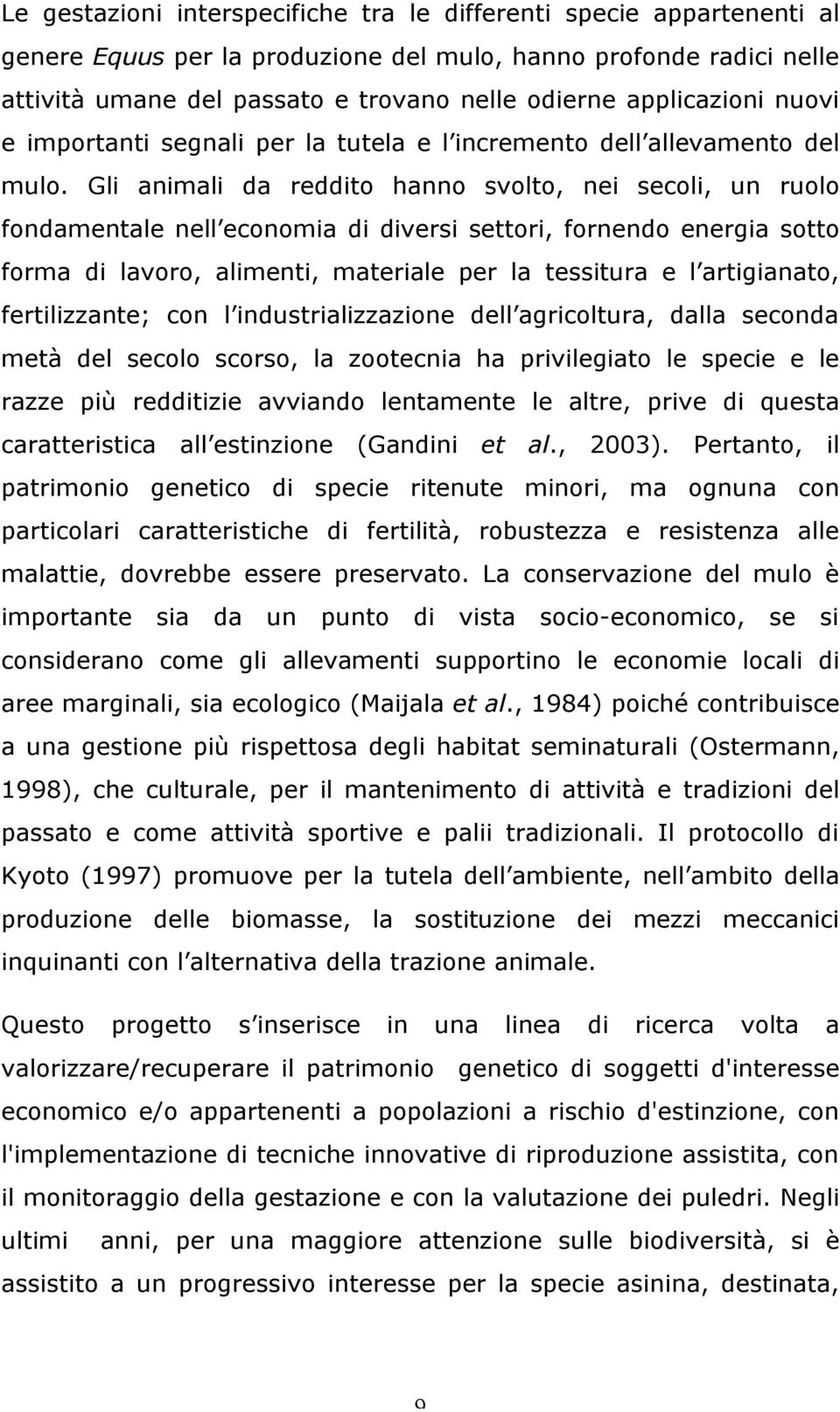 Gli animali da reddito hanno svolto, nei secoli, un ruolo fondamentale nell economia di diversi settori, fornendo energia sotto forma di lavoro, alimenti, materiale per la tessitura e l artigianato,