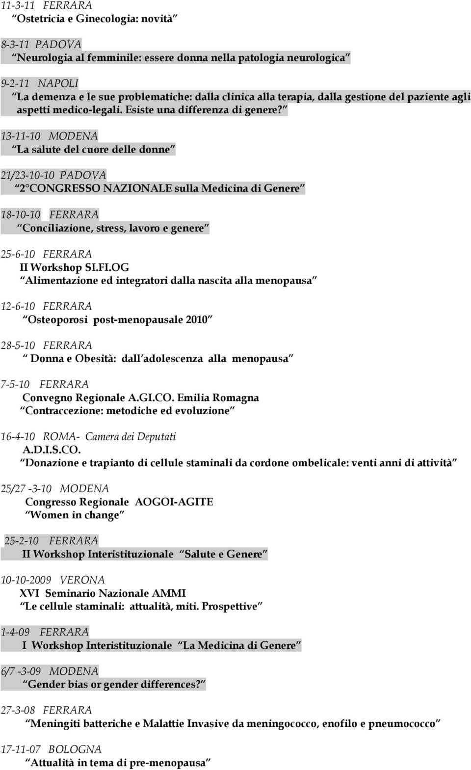 13-11-10 MODENA La salute del cuore delle donne 21/23-10-10 PADOVA 2 CONGRESSO NAZIONALE sulla Medicina di Genere 18-10-10 FERRARA Conciliazione, stress, lavoro e genere 25-6-10 FERRARA II Workshop