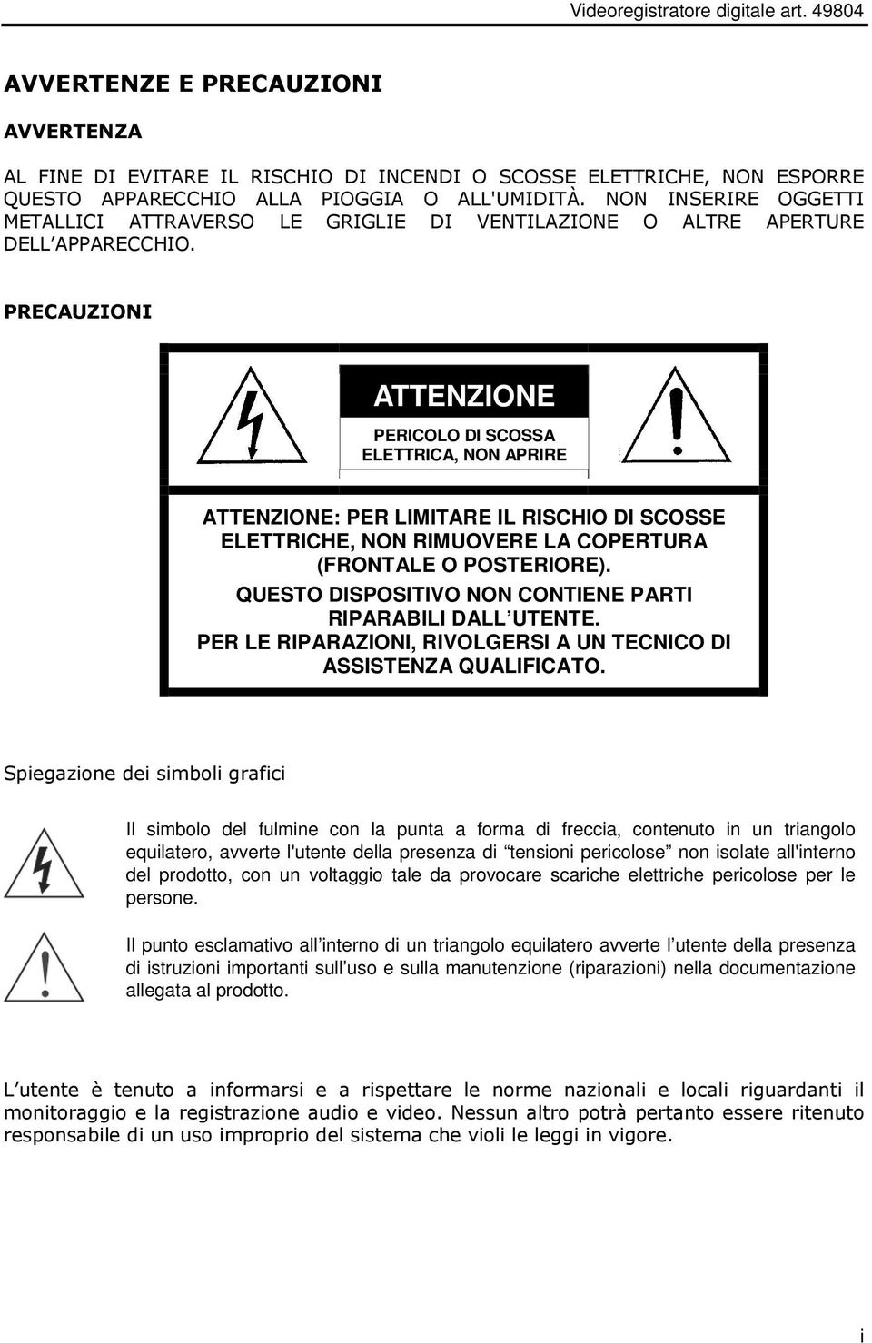 PRECAUZIONI ATTENZIONE PERICOLO DI SCOSSA ELETTRICA, NON APRIRE ATTENZIONE: PER LIMITARE IL RISCHIO DI SCOSSE ELETTRICHE, NON RIMUOVERE LA COPERTURA (FRONTALE O POSTERIORE).