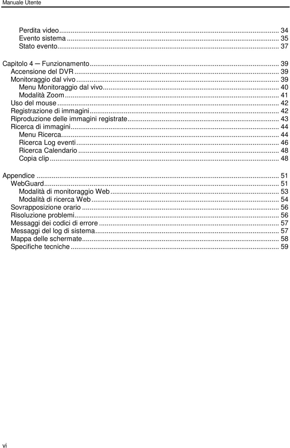 .. 44 Menu Ricerca... 44 Ricerca Log eventi... 46 Ricerca Calendario... 48 Copia clip... 48 Appendice... 51 WebGuard... 51 Modalità di monitoraggio Web.