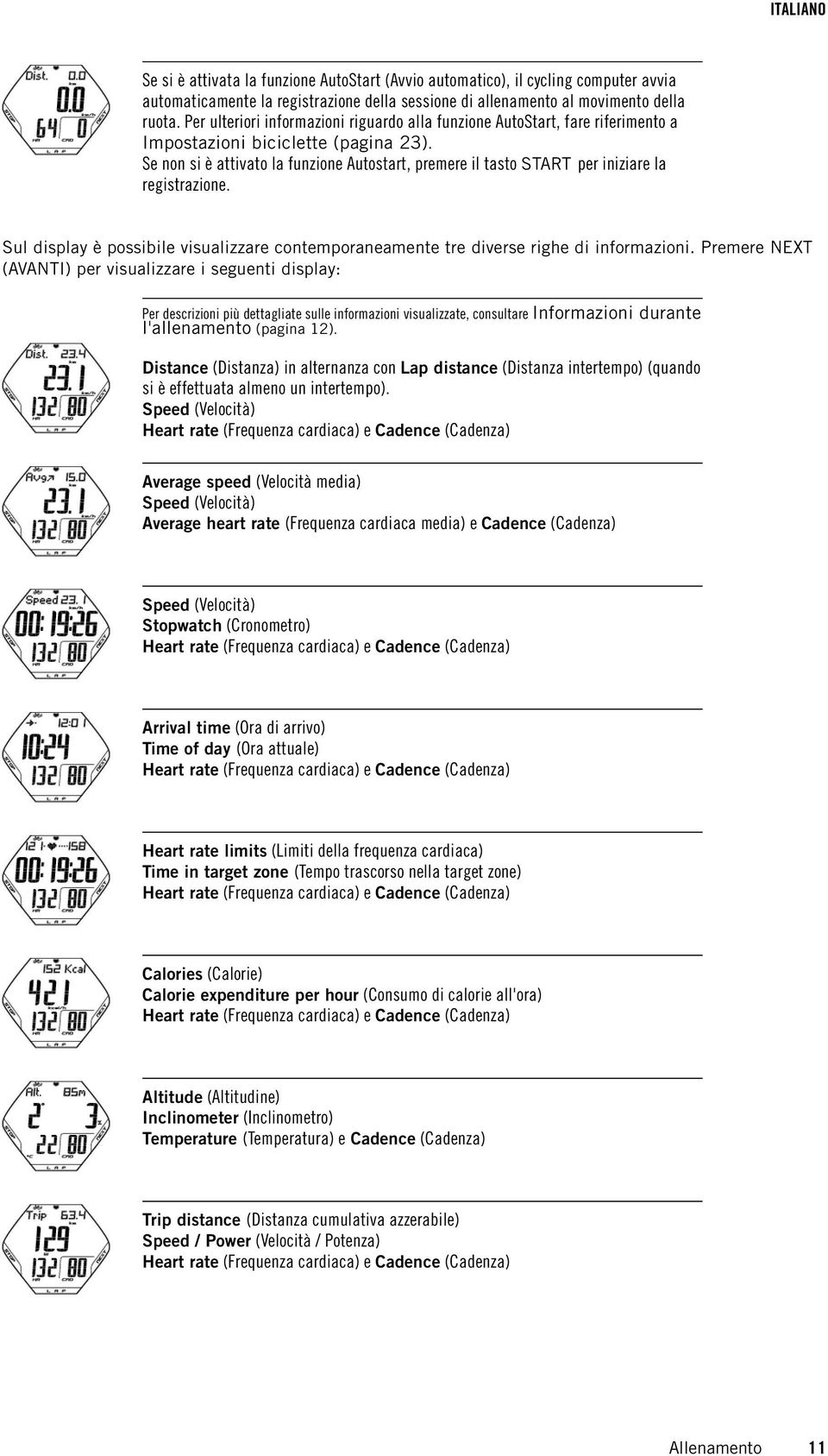 Se non si è attivato la funzione Autostart, premere il tasto START per iniziare la registrazione. Sul display è possibile visualizzare contemporaneamente tre diverse righe di informazioni.