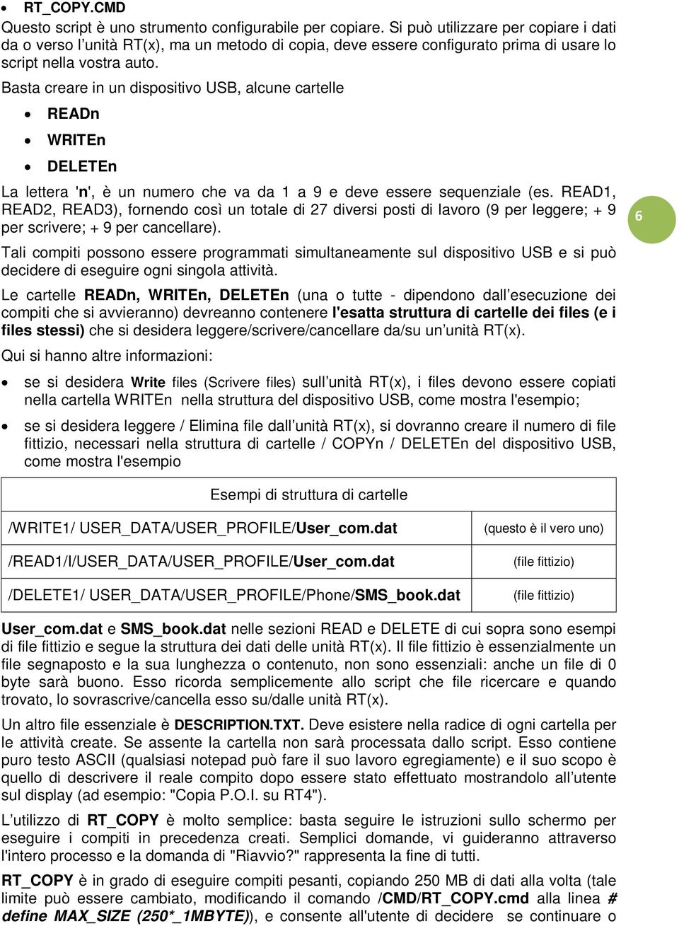 Basta creare in un dispositivo USB, alcune cartelle READn WRITEn DELETEn La lettera 'n', è un numero che va da 1 a 9 e deve essere sequenziale (es.