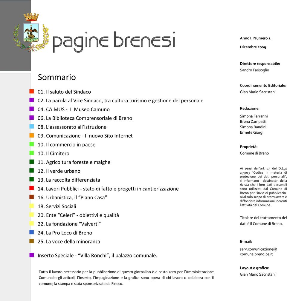 Il verde urbano 13. La raccolta differenziata 14. Lavori Pubblici - stato di fatto e progetti in cantierizzazione 16. Urbanistica, il Piano Casa 18. Servizi Sociali 20.