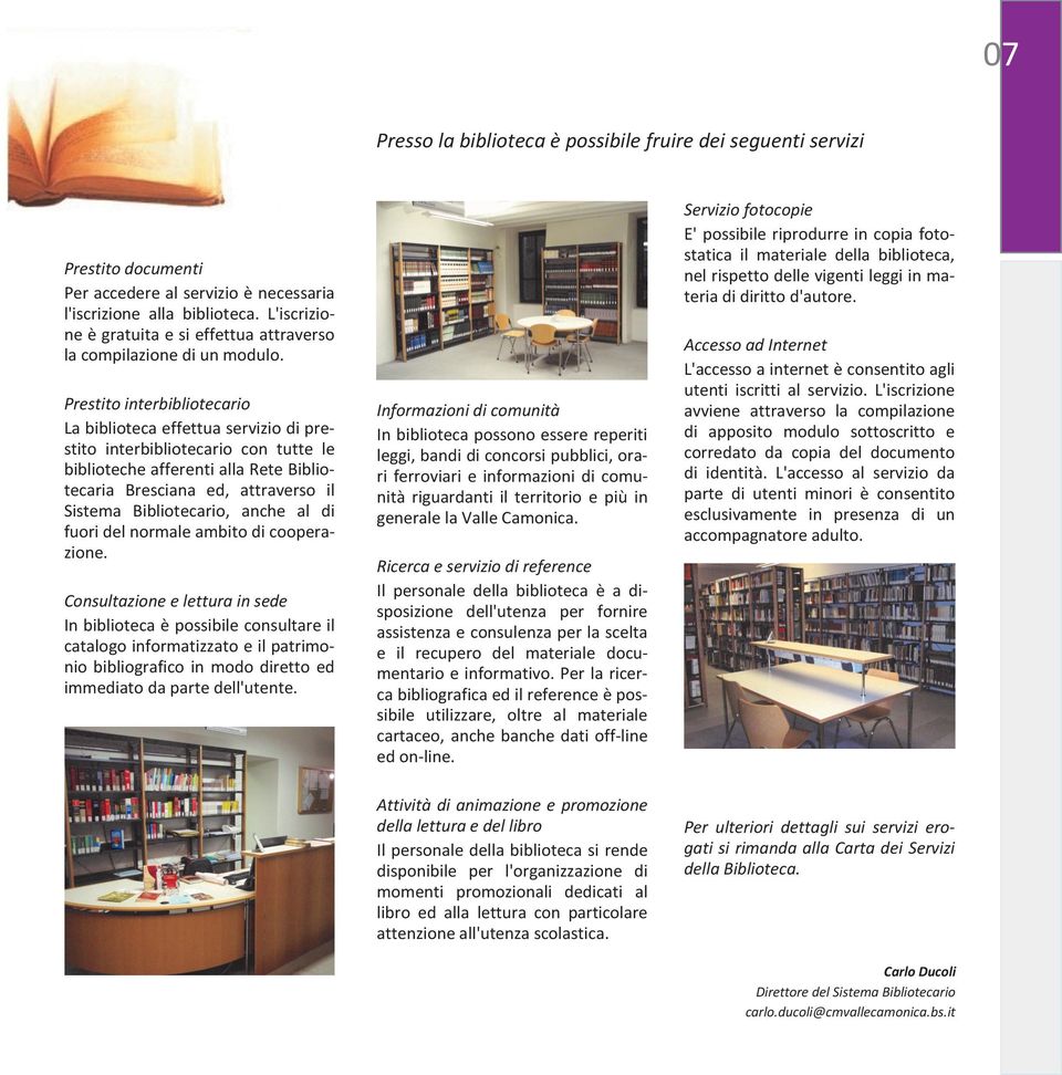 Prestito interbibliotecario La biblioteca effettua servizio di prestito interbibliotecario con tutte le biblioteche afferenti alla Rete Bibliotecaria Bresciana ed, attraverso il Sistema