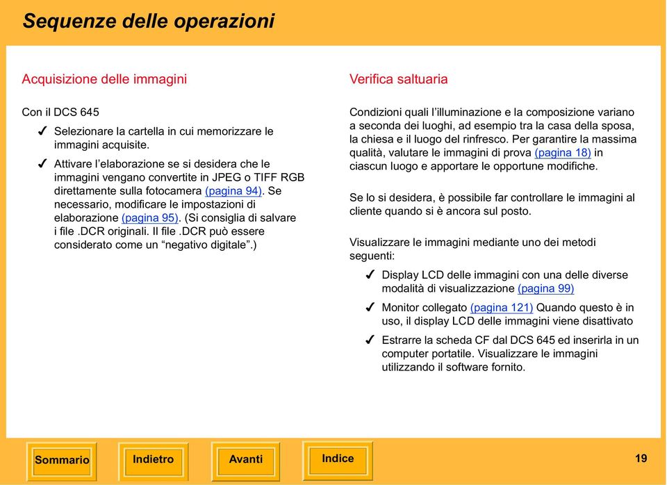 Se necessario, modificare le impostazioni di elaborazione (pagina 95). (Si consiglia di salvare i file.dcr originali. Il file.dcr può essere considerato come un negativo digitale.