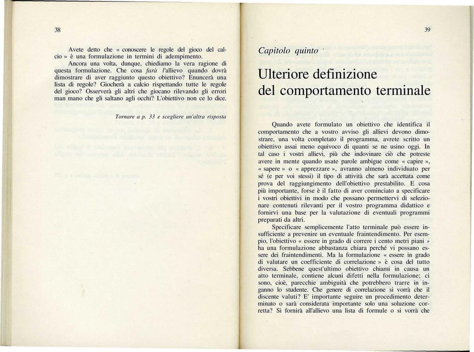 Osserverà gli altri che giocano rilevando gli errori man mano che gli saltano agli occhi? L'obiettivo non ce lo dice. Capitolo quinto Ulteriore definizione del comportamento terminale 39 Tornare a p.