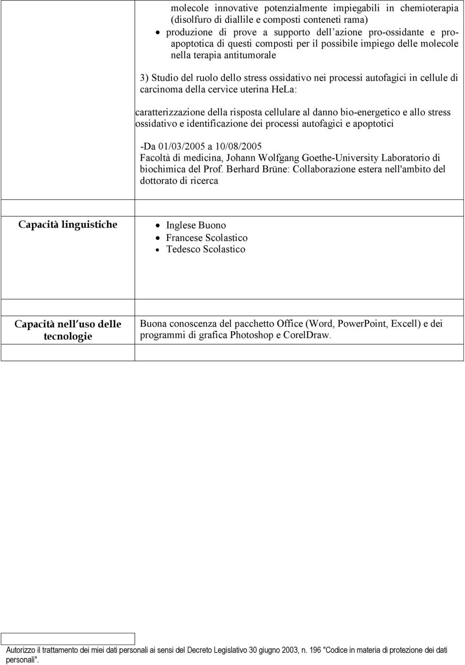 caratterizzazione della risposta cellulare al danno bio-energetico e allo stress ossidativo e identificazione dei processi autofagici e apoptotici -Da 01/03/2005 a 10/08/2005 Facoltà di medicina,