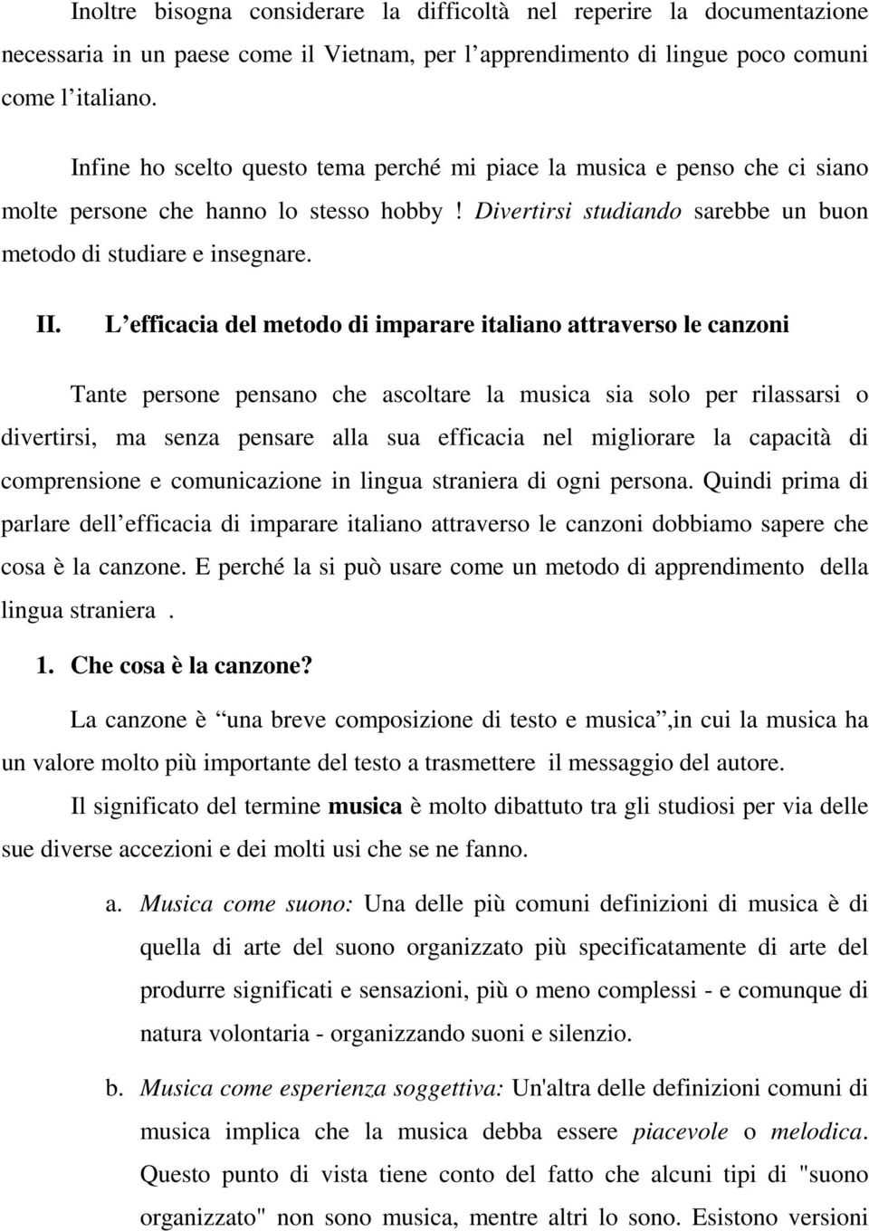 L efficacia del metodo di imparare italiano attraverso le canzoni Tante persone pensano che ascoltare la musica sia solo per rilassarsi o divertirsi, ma senza pensare alla sua efficacia nel