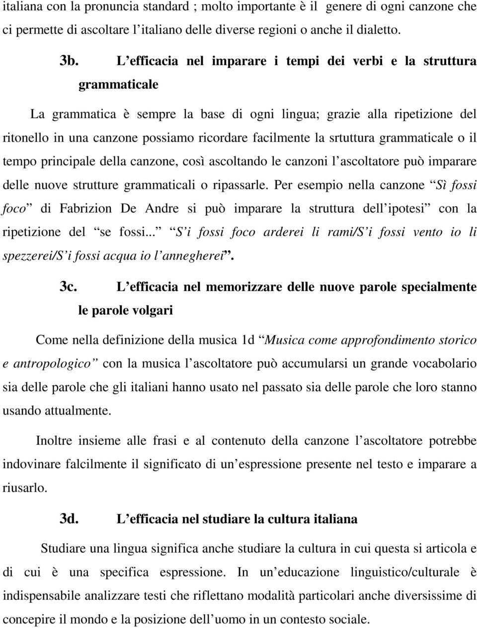 facilmente la srtuttura grammaticale o il tempo principale della canzone, così ascoltando le canzoni l ascoltatore può imparare delle nuove strutture grammaticali o ripassarle.