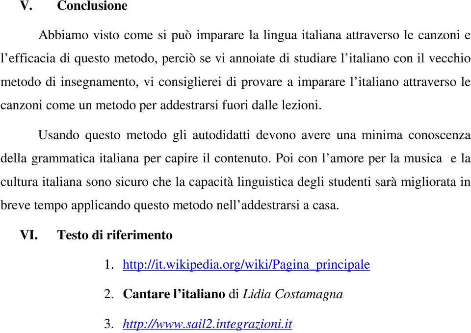 Usando questo metodo gli autodidatti devono avere una minima conoscenza della grammatica italiana per capire il contenuto.