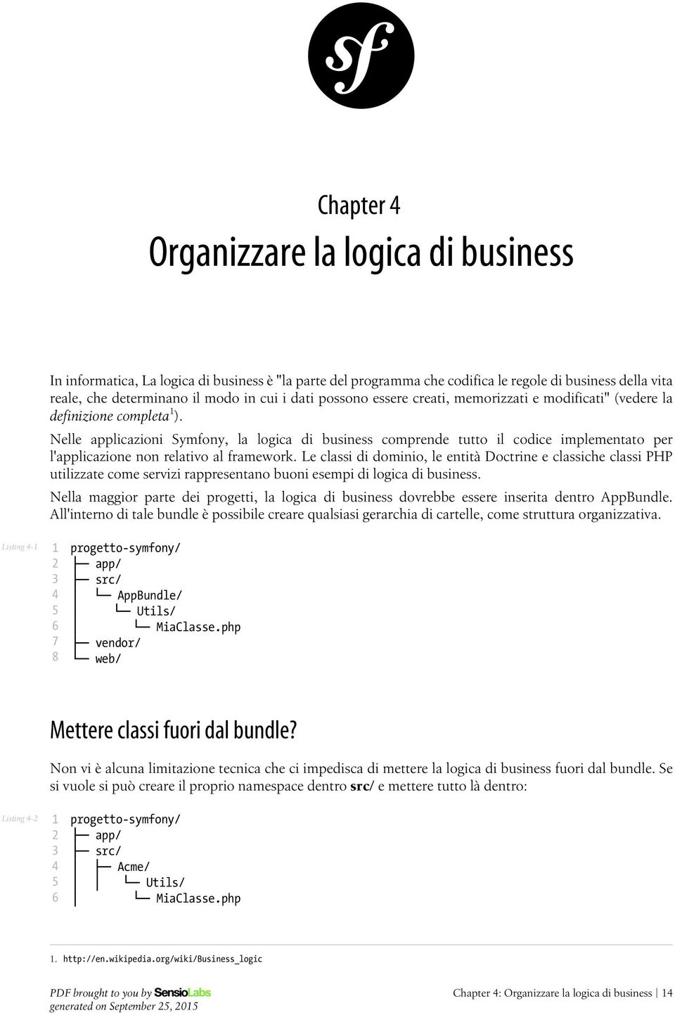 Nelle applicazioni Symfony, la logica di business comprende tutto il codice implementato per l'applicazione non relativo al framework.