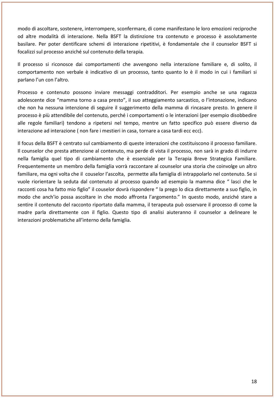 Per poter dentificare schemi di interazione ripetitivi, è fondamentale che il counselor BSFT si focalizzi sul processo anziché sul contenuto della terapia.