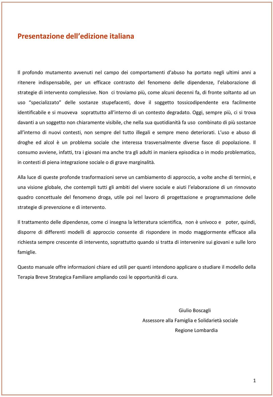 Non ci troviamo più, come alcuni decenni fa, di fronte soltanto ad un uso specializzato delle sostanze stupefacenti, dove il soggetto tossicodipendente era facilmente identificabile e si muoveva