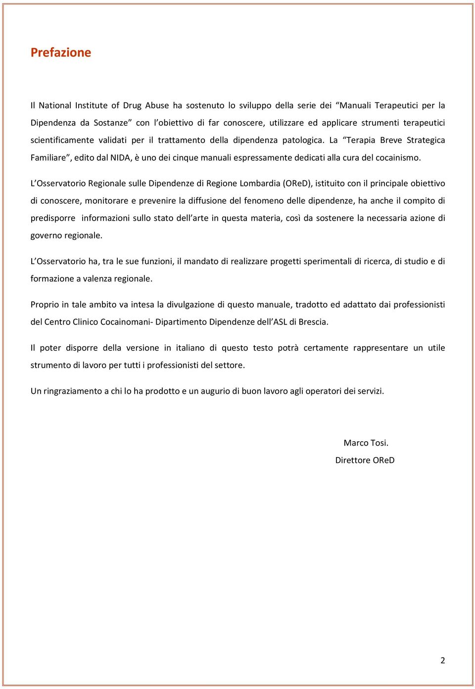 La Terapia Breve Strategica Familiare, edito dal NIDA, è uno dei cinque manuali espressamente dedicati alla cura del cocainismo.