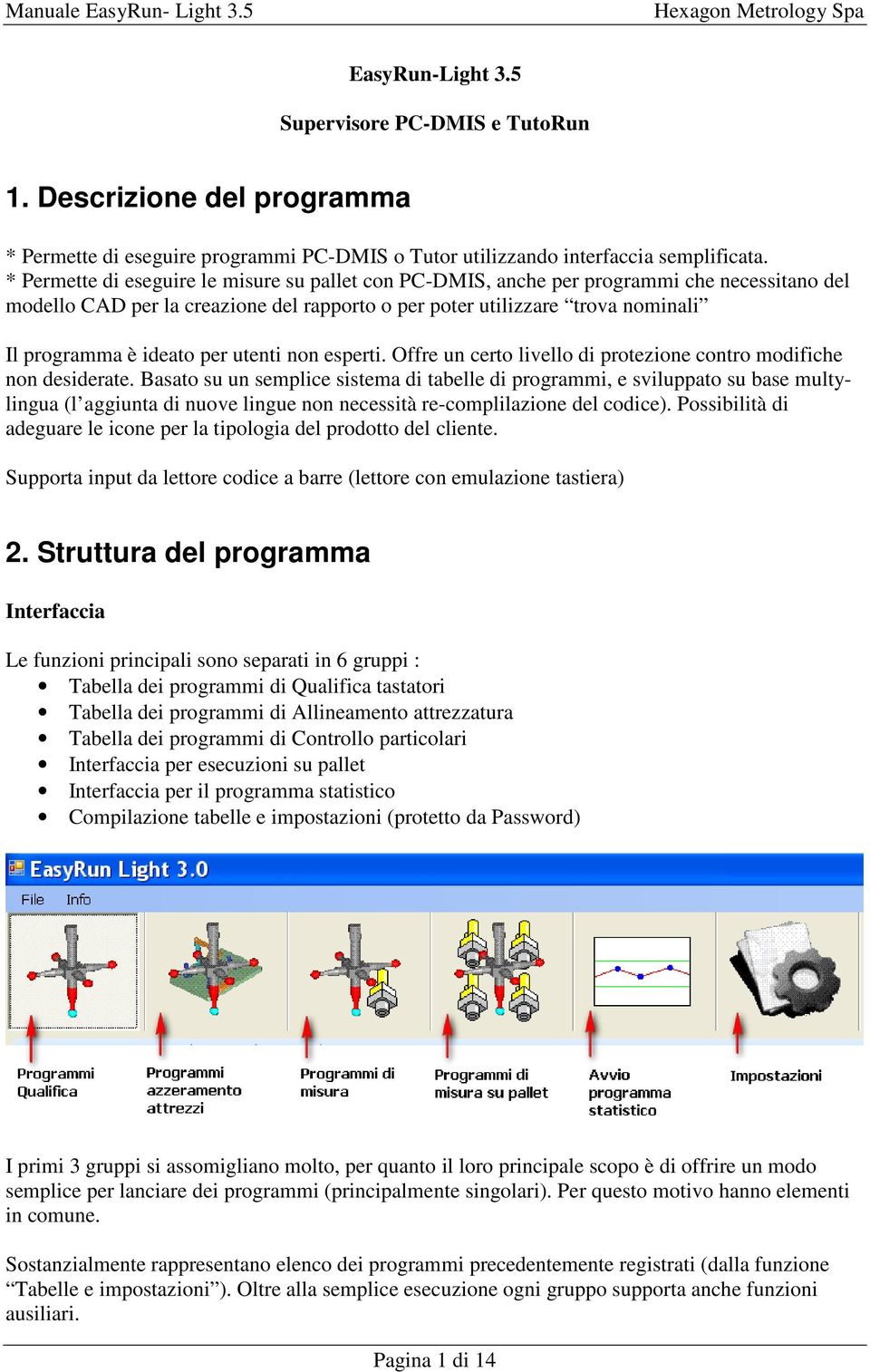 per utenti non esperti. Offre un certo livello di protezione contro modifiche non desiderate.