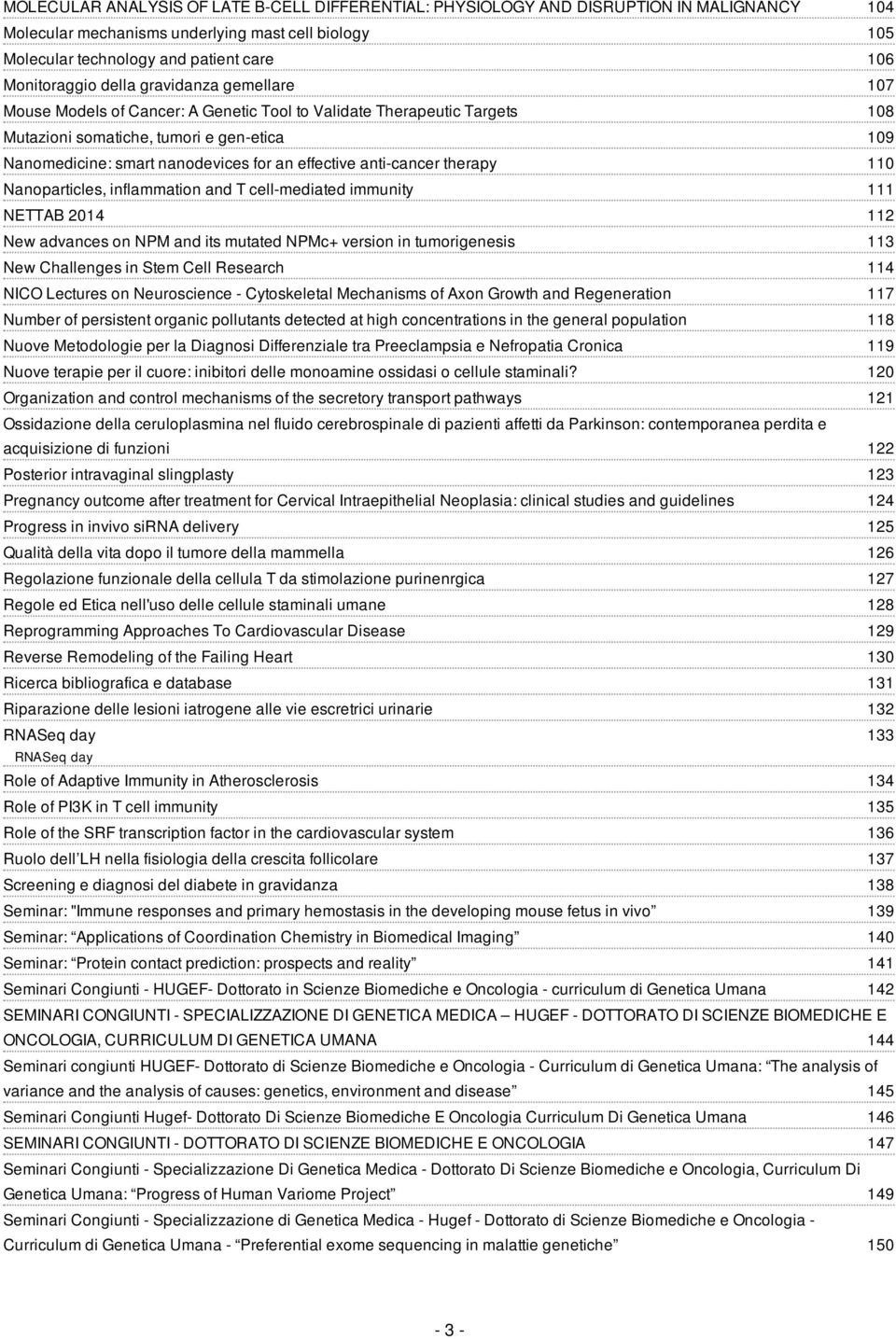 an effective anti-cancer therapy 110 Nanoparticles, inflammation and T cell-mediated immunity 111 NETTAB 2014 112 New advances on NPM and its mutated NPMc+ version in tumorigenesis 113 New Challenges