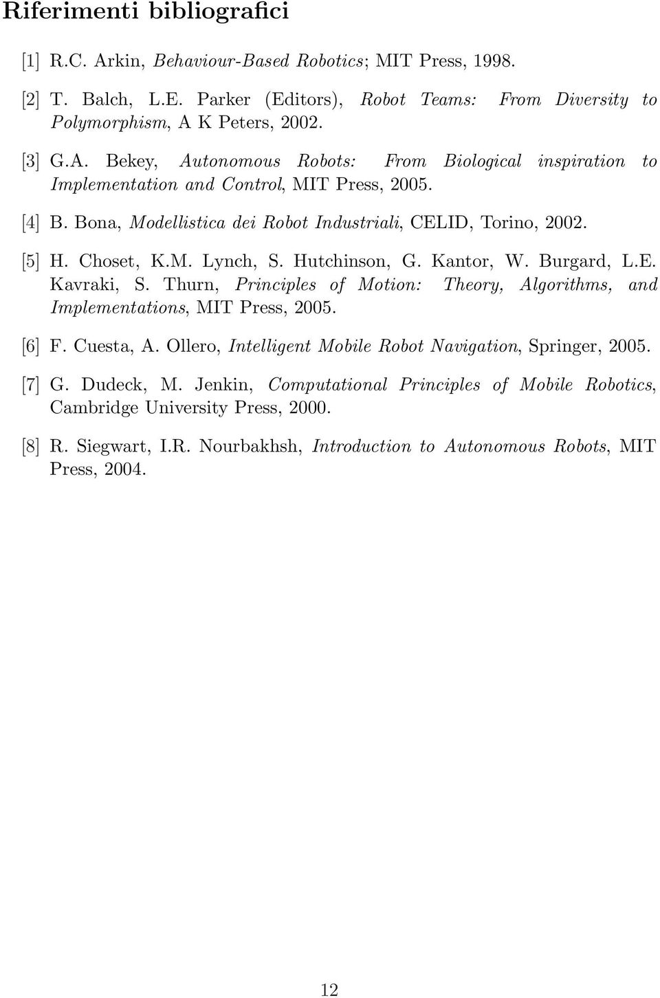 Thurn, Principles of Motion: Theory, Algorithms, and Implementations, MIT Press, 2005. [6] F. Cuesta, A. Ollero, Intelligent Mobile Robot Navigation, Springer, 2005. [7] G. Dudeck, M.