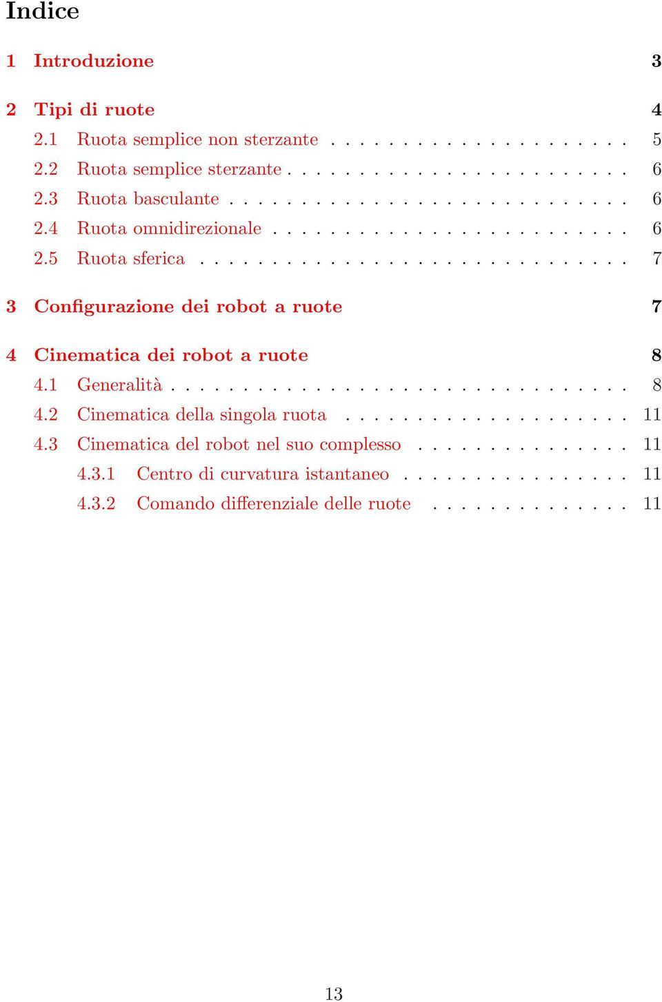 ............................. 7 3 Configurazione dei robot a ruote 7 4 Cinematica dei robot a ruote 8 4.1 Generalità................................ 8 4.2 Cinematica della singola ruota.