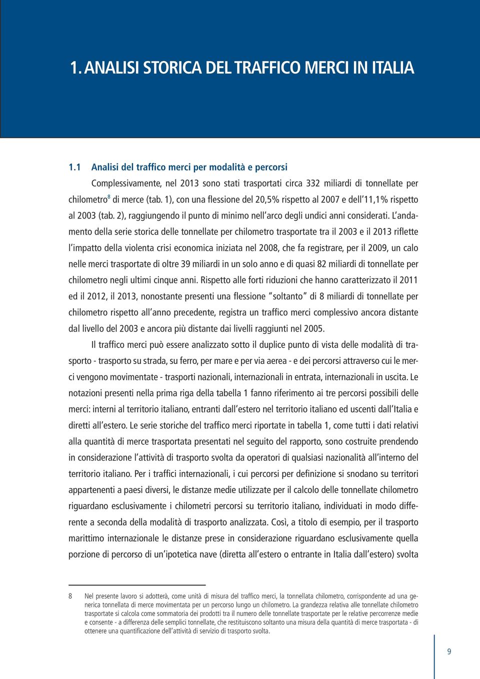 1), con una flessione del 20,5% rispetto al 2007 e dell 11,1% rispetto al 2003 (tab. 2), raggiungendo il punto di minimo nell arco degli undici anni considerati.