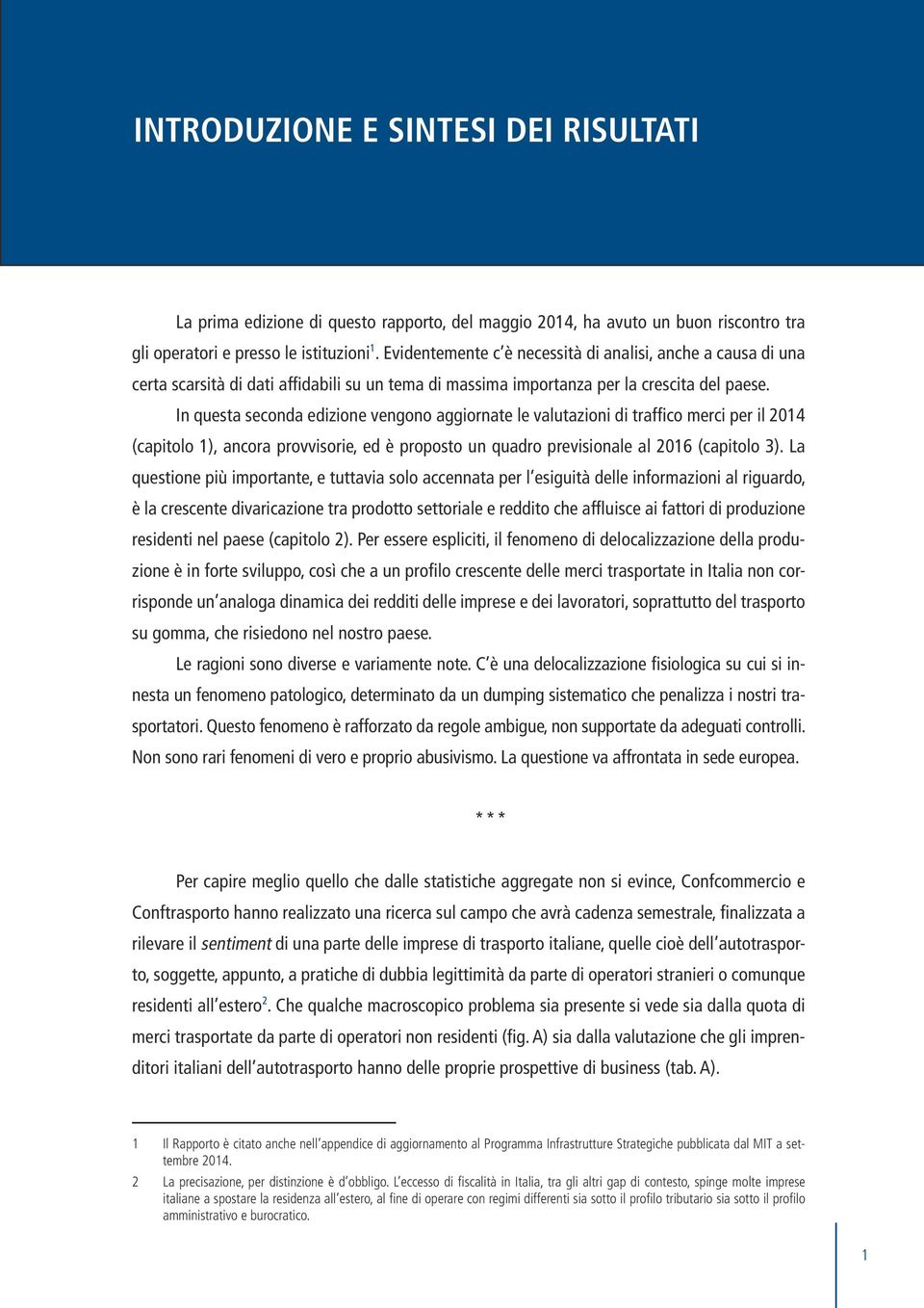 In questa seconda edizione vengono aggiornate le valutazioni di traffico merci per il 2014 (capitolo 1), ancora provvisorie, ed è proposto un quadro previsionale al 2016 (capitolo 3).