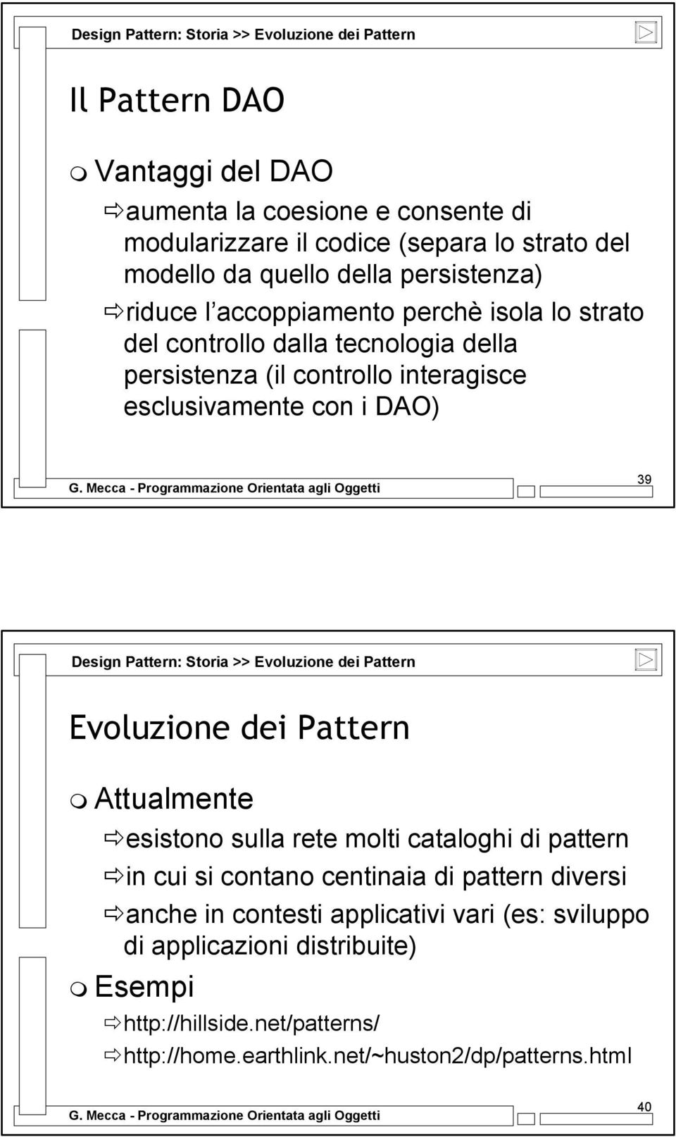 39 Design Pattern: Storia >> Evoluzione dei Pattern Evoluzione dei Pattern Attualmente esistono sulla rete molti cataloghi di pattern in cui si contano centinaia di pattern