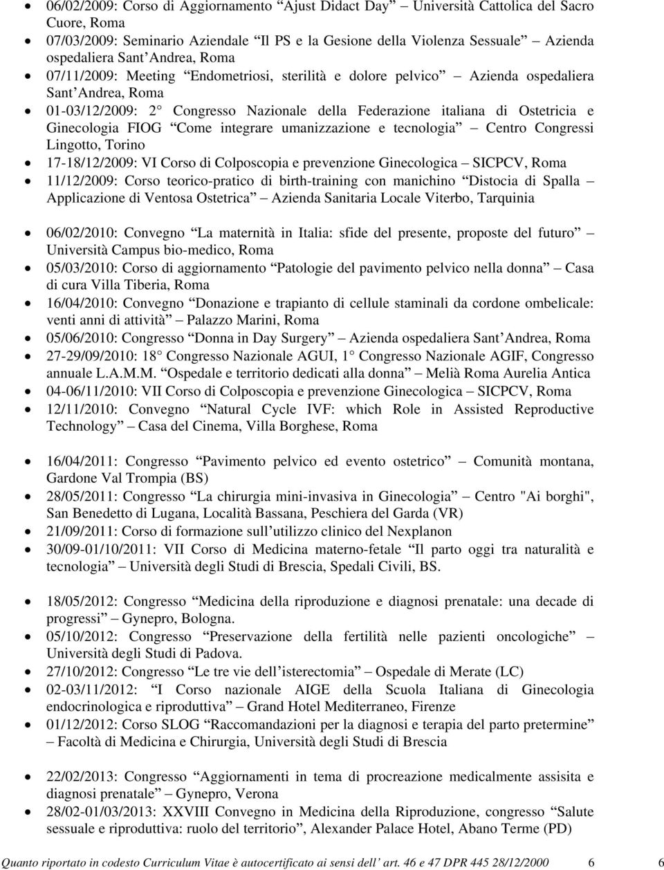 Ginecologia FIOG Come integrare umanizzazione e tecnologia Centro Congressi Lingotto, Torino 17-18/12/2009: VI Corso di Colposcopia e prevenzione Ginecologica SICPCV, Roma 11/12/2009: Corso