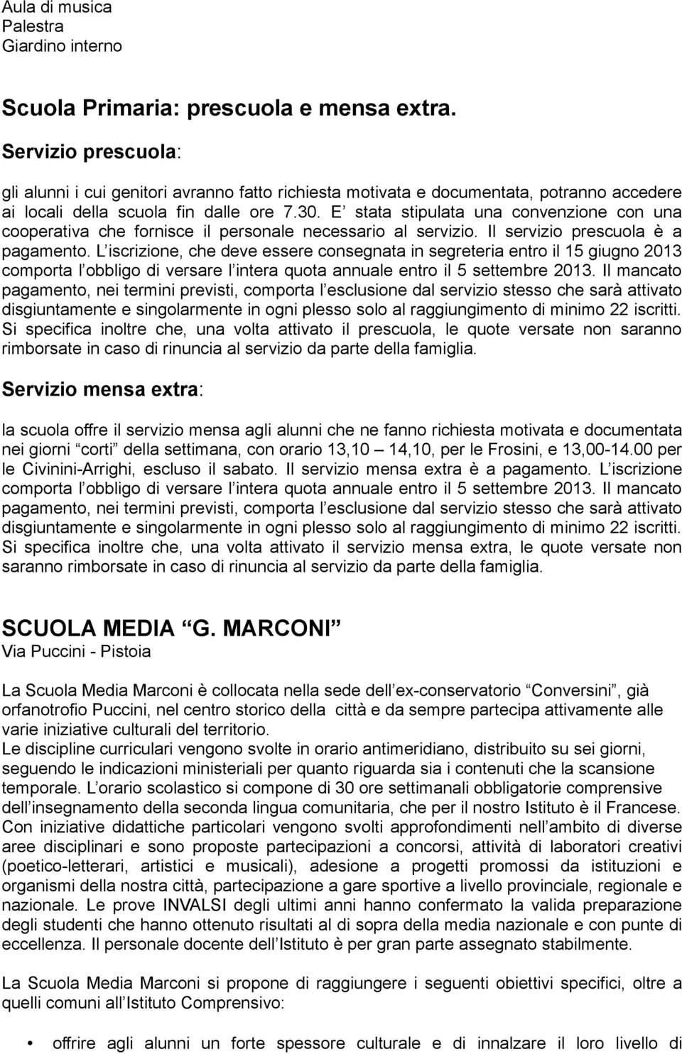 E stata stipulata una convenzione con una cooperativa che fornisce il personale necessario al servizio. Il servizio prescuola è a pagamento.