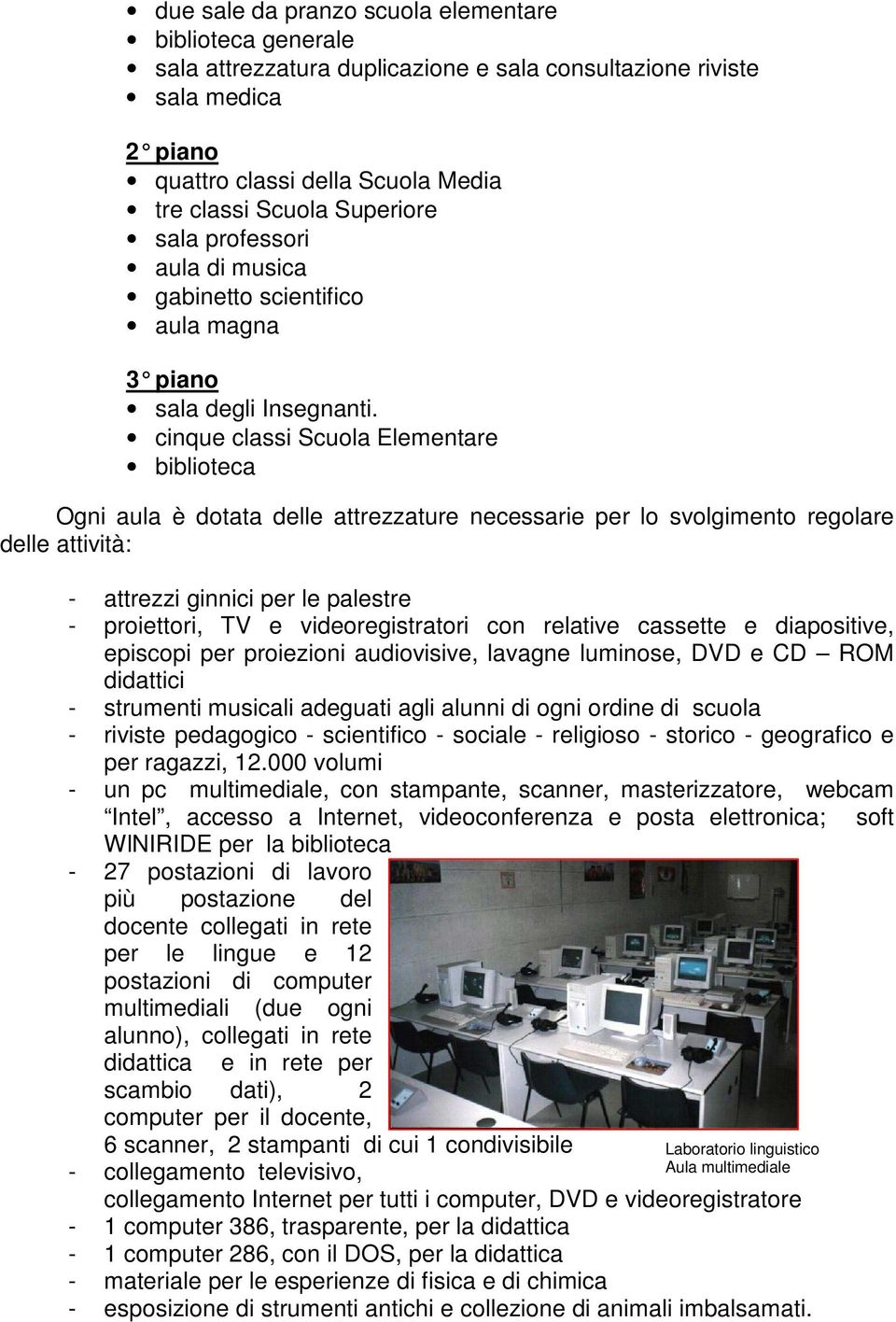 cinque classi Scuola Elementare biblioteca Ogni aula è dotata delle attrezzature necessarie per lo svolgimento regolare delle attività: - attrezzi ginnici per le palestre - proiettori, TV e