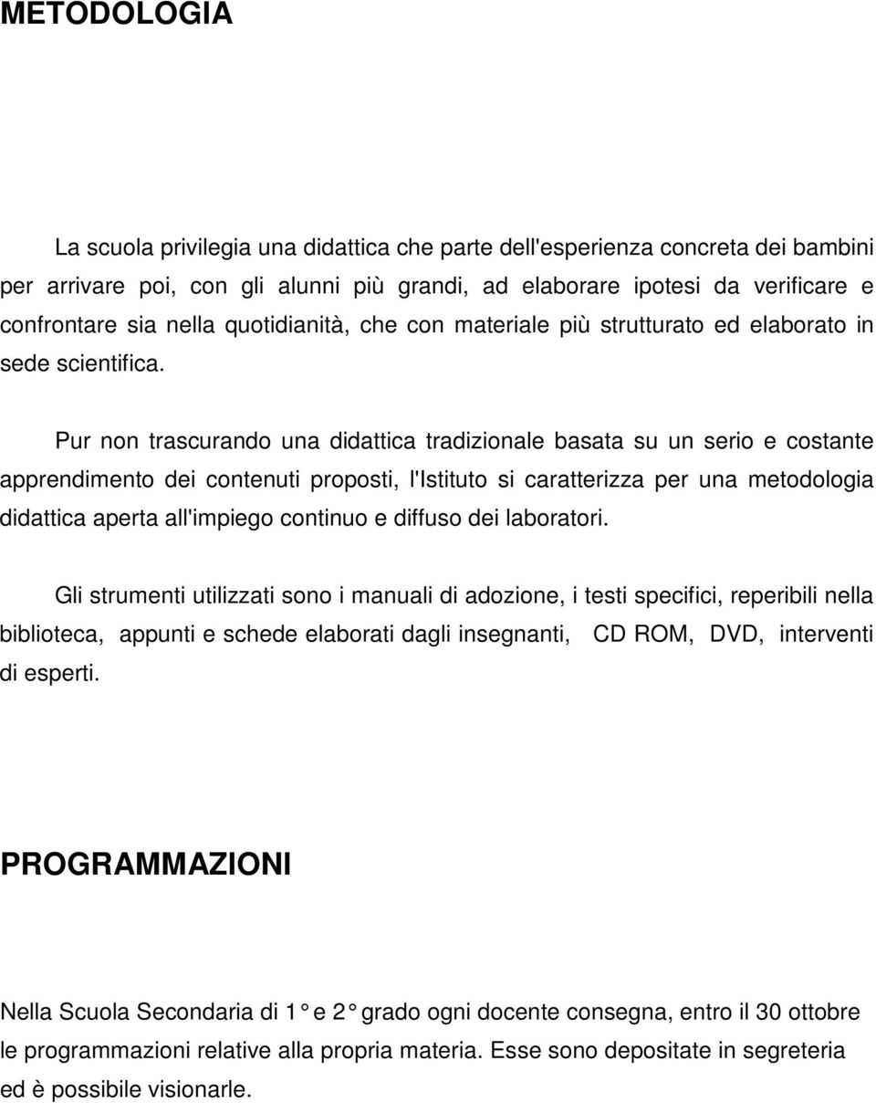 Pur non trascurando una didattica tradizionale basata su un serio e costante apprendimento dei contenuti proposti, l'istituto si caratterizza per una metodologia didattica aperta all'impiego continuo