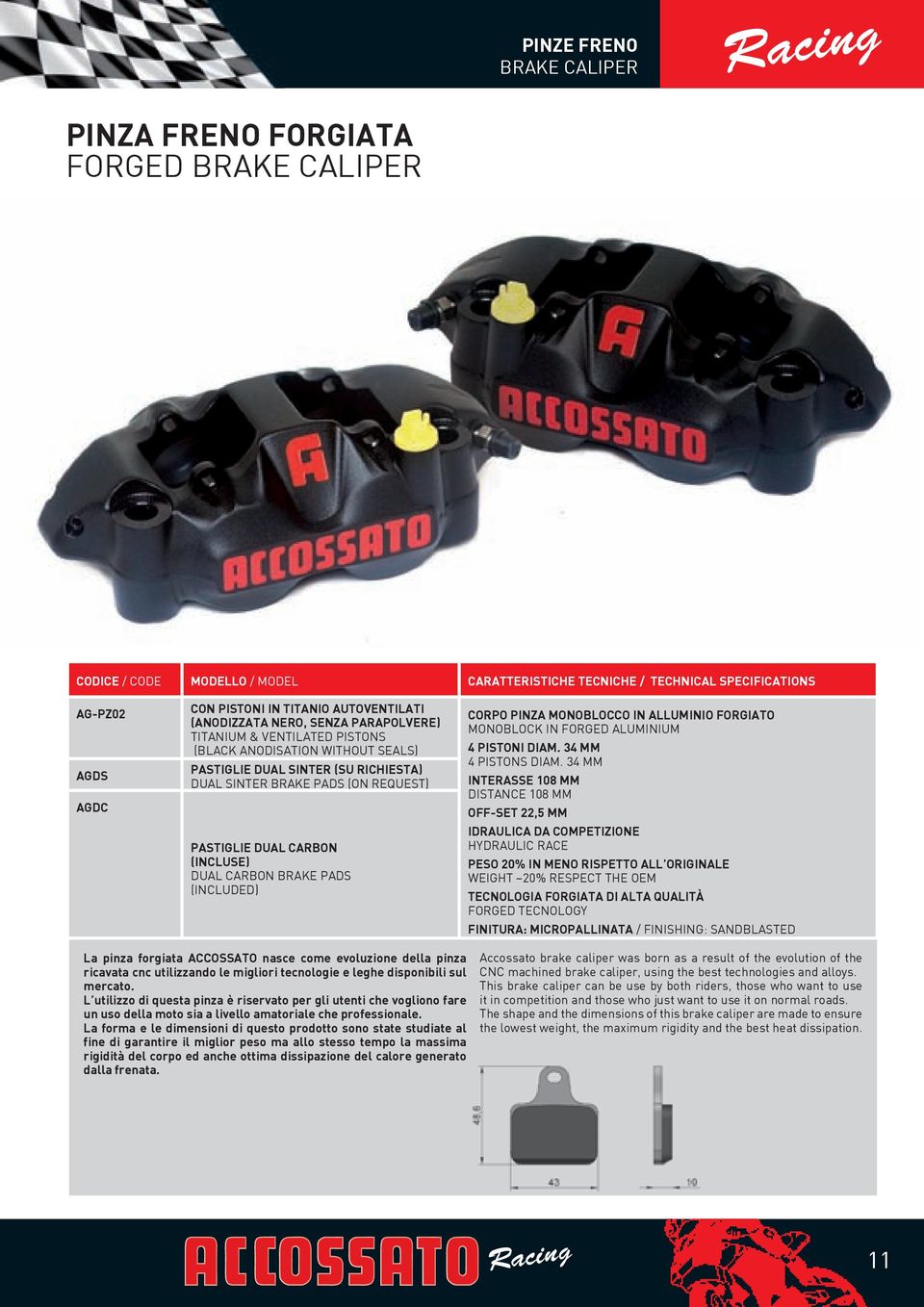 (INCLUSE) DUAL CARBON BRAKE PADS (INCLUDED) CORPO PINZA MONOBLOCCO IN ALLUMINIO FORGIATO MONOBLOCK IN FORGED ALUMINIUM 4 PISTONI DIAM. 34 MM 4 PISTONS DIAM.