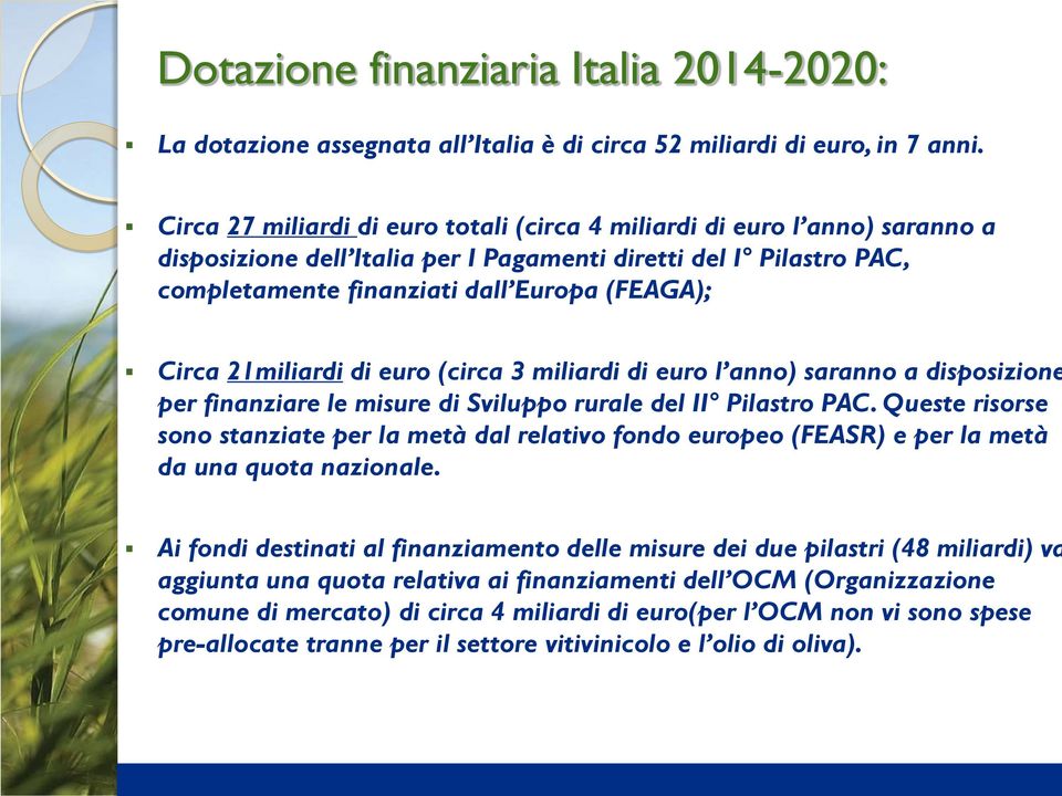 21miliardi di euro (circa 3 miliardi di euro l anno) saranno a disposizione per finanziare le misure di Sviluppo rurale del II Pilastro PAC.