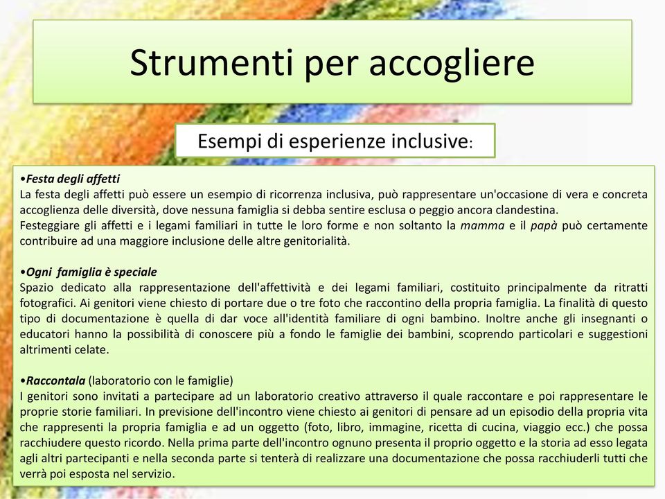 Festeggiare gli affetti e i legami familiari in tutte le loro forme e non soltanto la mamma e il papà può certamente contribuire ad una maggiore inclusione delle altre genitorialità.