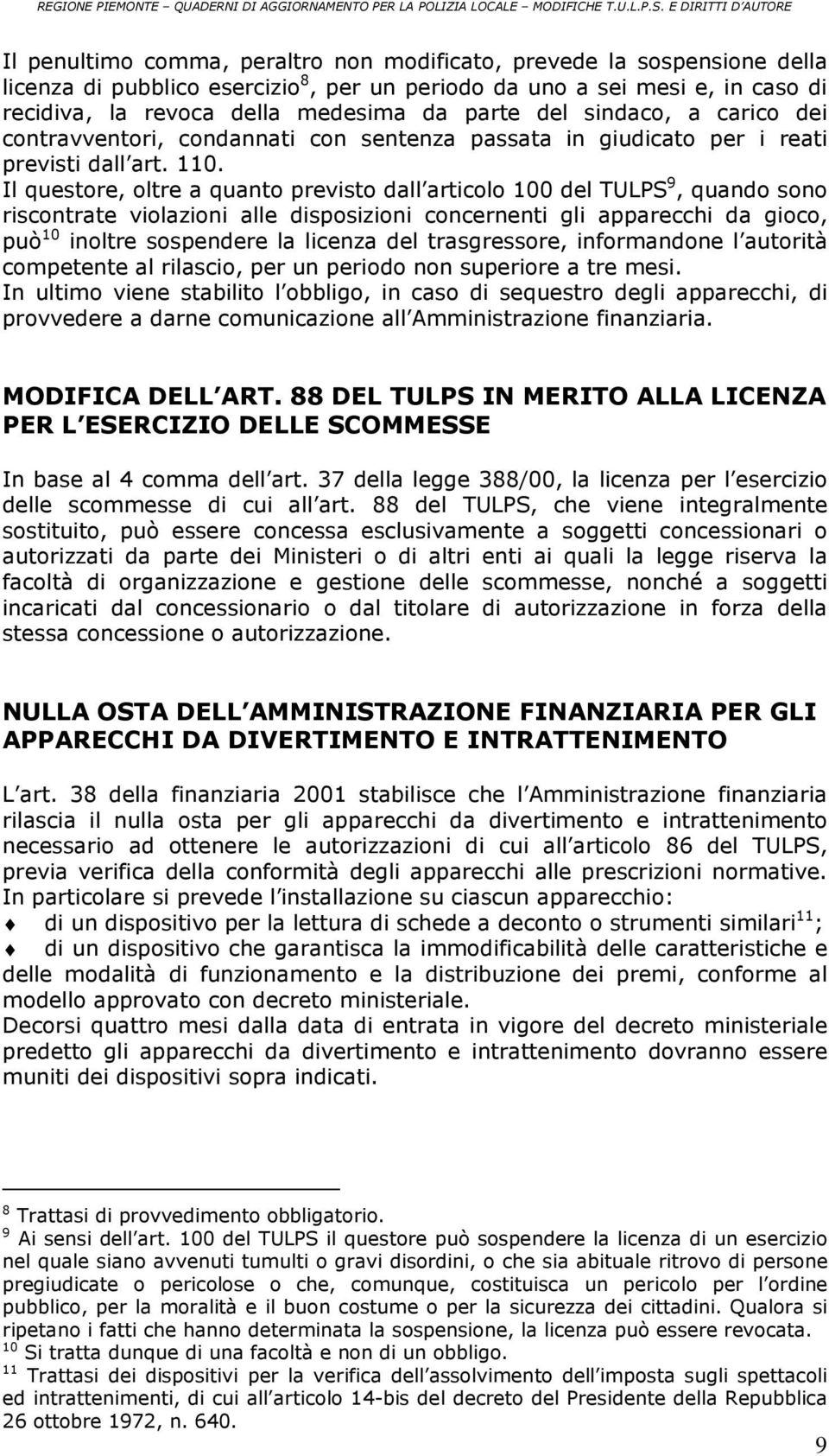 Il questore, oltre a quanto previsto dall articolo 100 del TULPS 9, quando sono riscontrate violazioni alle disposizioni concernenti gli apparecchi da gioco, può 10 inoltre sospendere la licenza del