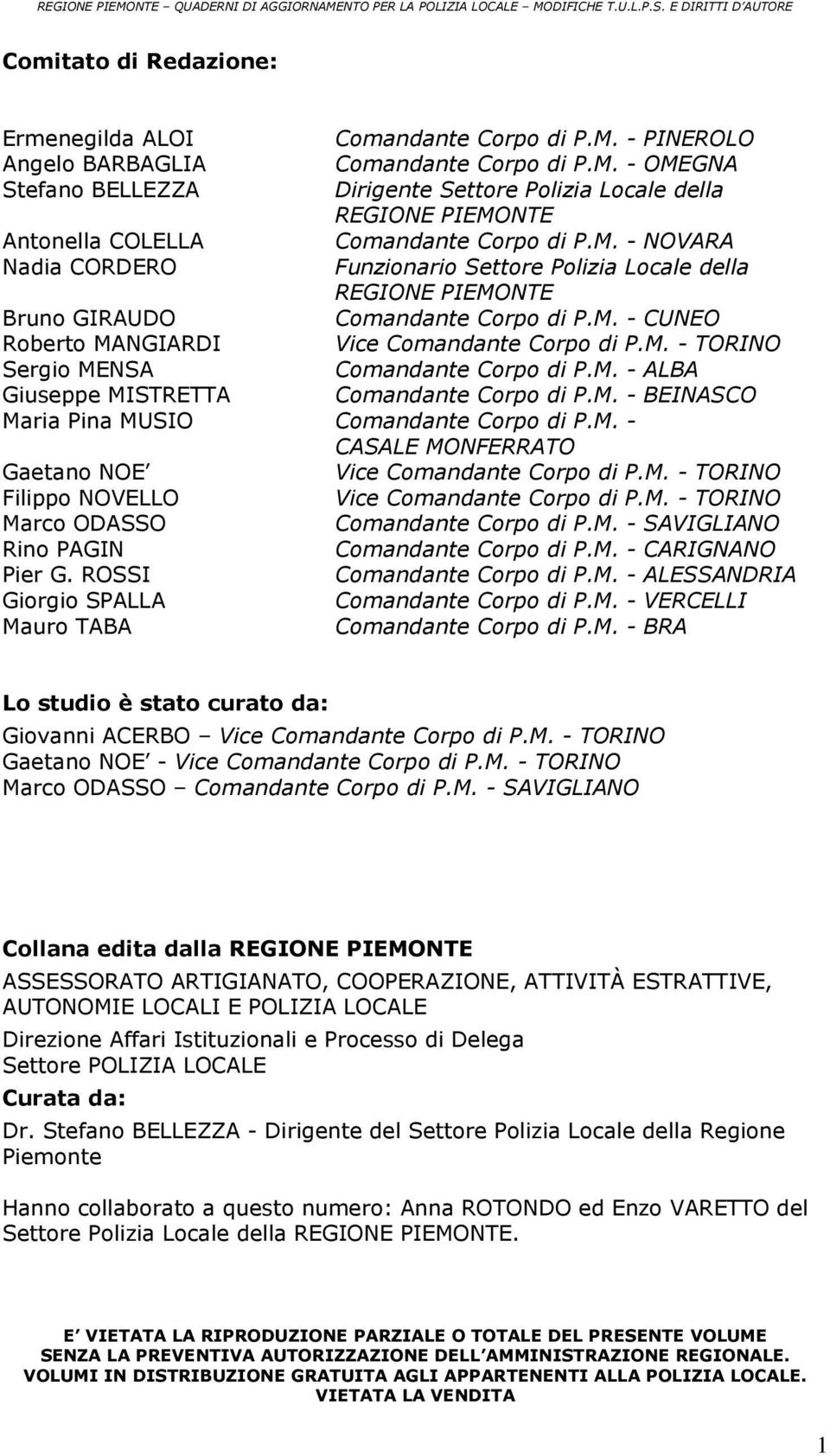 M. - ALBA Giuseppe MISTRETTA Comandante Corpo di P.M. - BEINASCO Maria Pina MUSIO Comandante Corpo di P.M. - CASALE MONFERRATO Gaetano NOE Vice Comandante Corpo di P.M. - TORINO Filippo NOVELLO Vice Comandante Corpo di P.