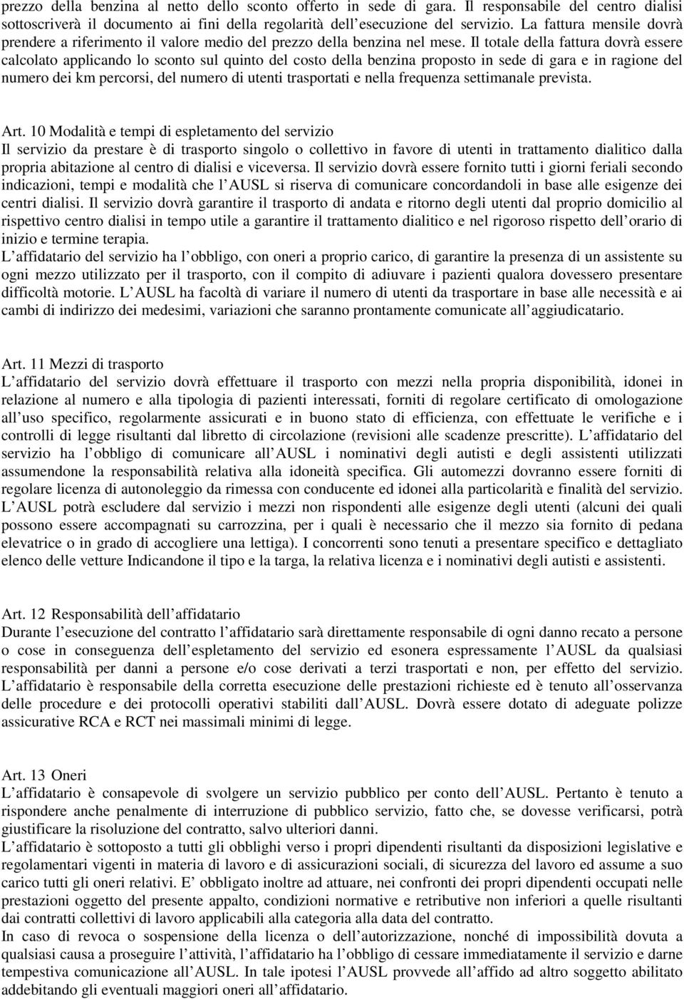 Il totale della fattura dovrà essere calcolato applicando lo sconto sul quinto del costo della benzina proposto in sede di gara e in ragione del numero dei km percorsi, del numero di utenti