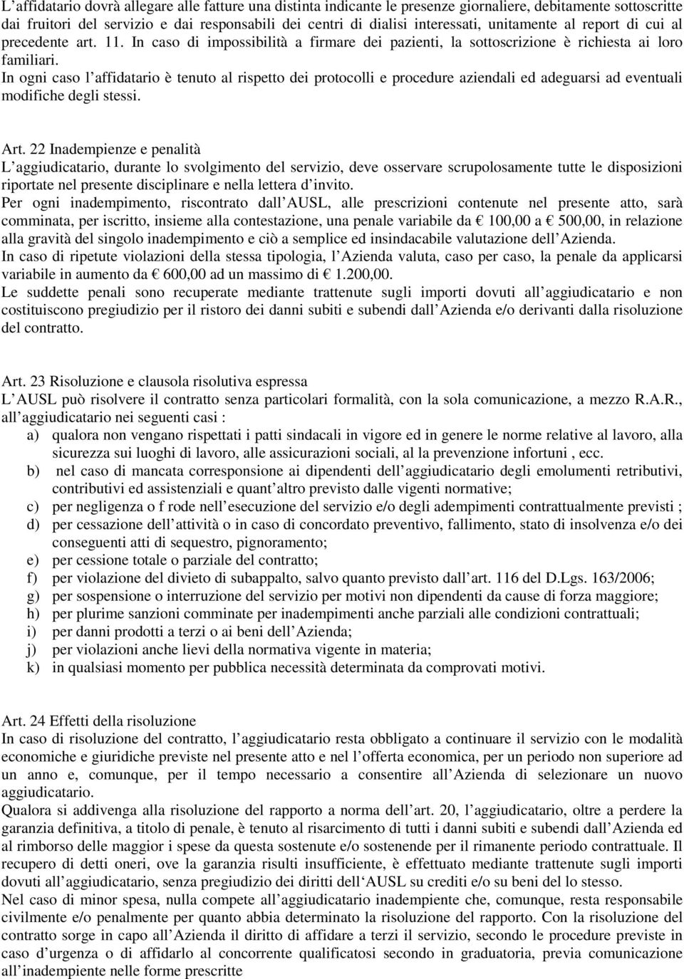 In ogni caso l affidatario è tenuto al rispetto dei protocolli e procedure aziendali ed adeguarsi ad eventuali modifiche degli stessi. Art.