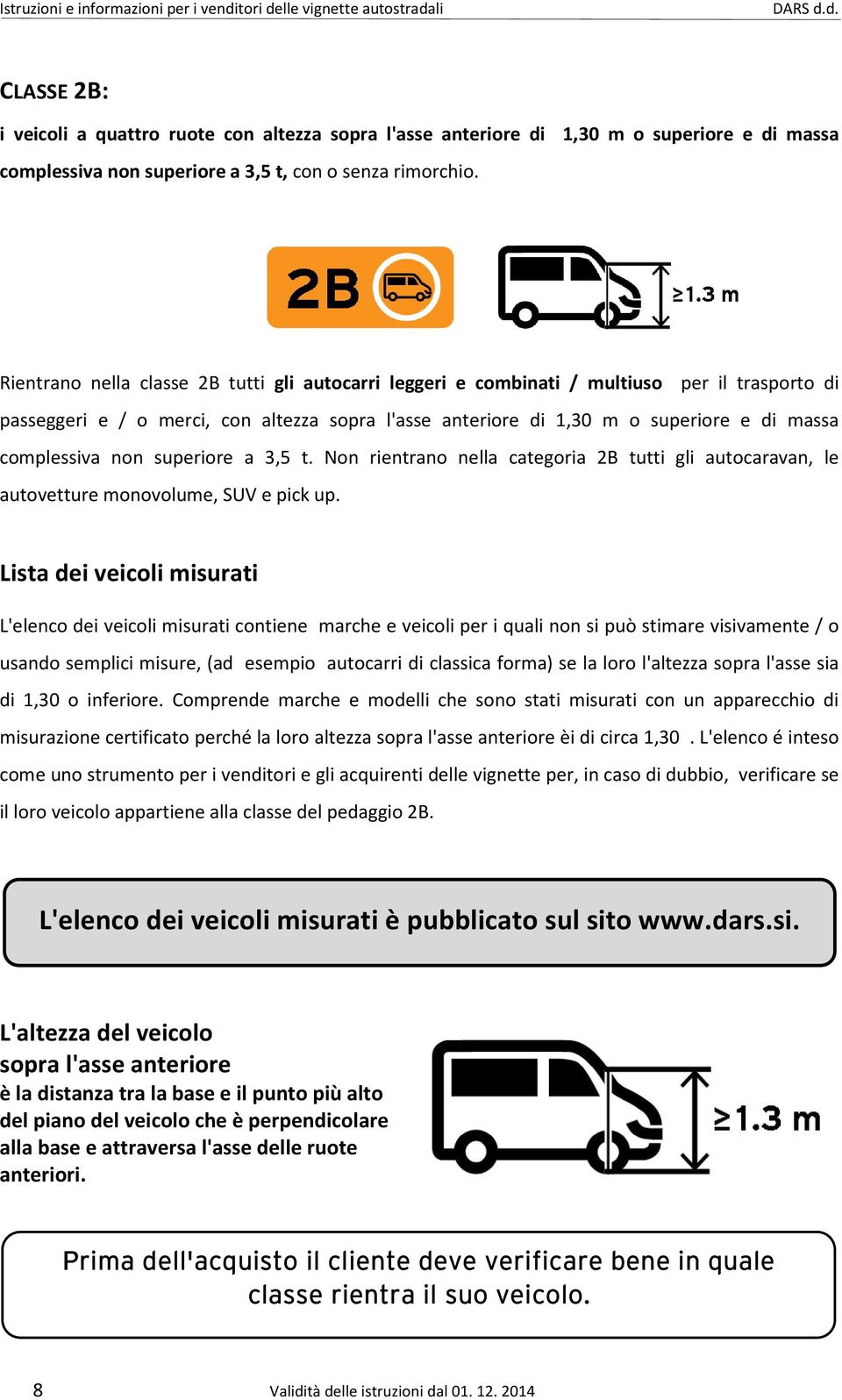 complessiva non superiore a 3,5 t. Non rientrano nella categoria 2B tutti gli autocaravan, le autovetture monovolume, SUV e pick up.