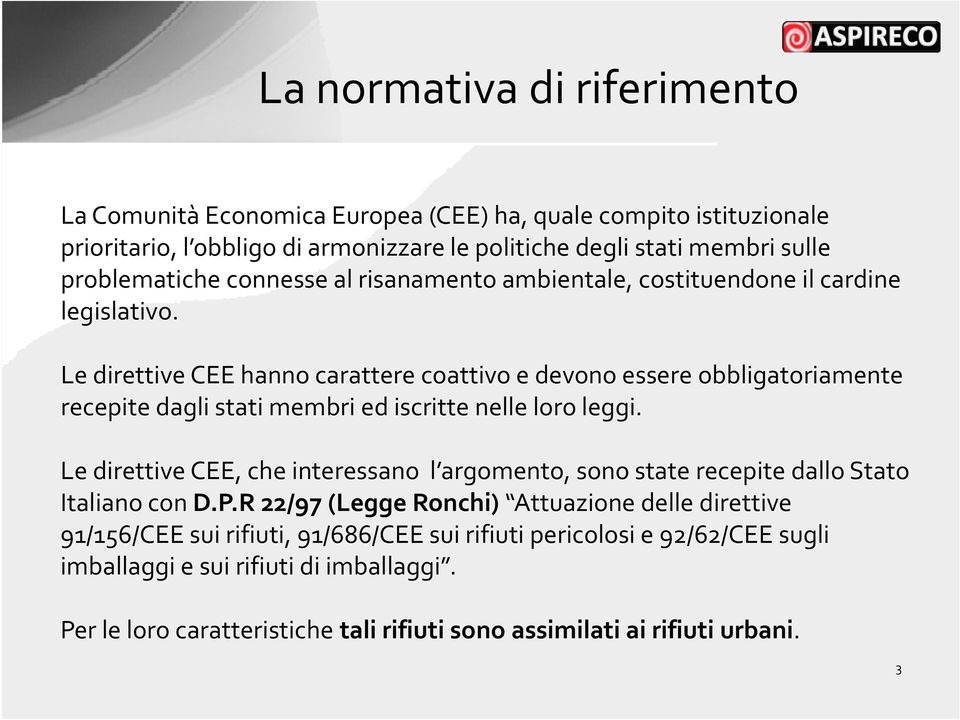 Le direttive CEE hanno carattere coattivo e devono essere obbligatoriamente recepite dagli stati membri ed iscritte nelle loro leggi.