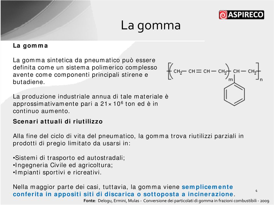 Scenari attuali di riutilizzo Alla fine del ciclo di vita del pneumatico, la gomma trova riutilizzi parziali in prodotti di pregio limitato da usarsi in: Sistemi di trasporto ed autostradali;