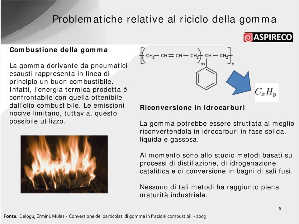 Riconversione in idrocarburi La gomma potrebbe essere sfruttata al meglio riconvertendola in idrocarburi in fase solida, liquida e gassosa.