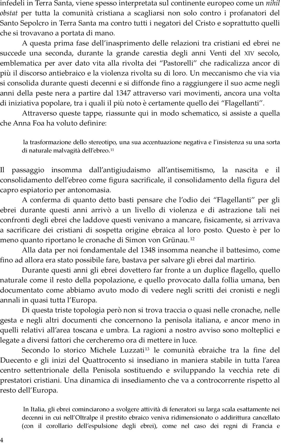 A questa prima fase dell inasprimento delle relazioni tra cristiani ed ebrei ne succede una seconda, durante la grande carestia degli anni Venti del XIV secolo, emblematica per aver dato vita alla