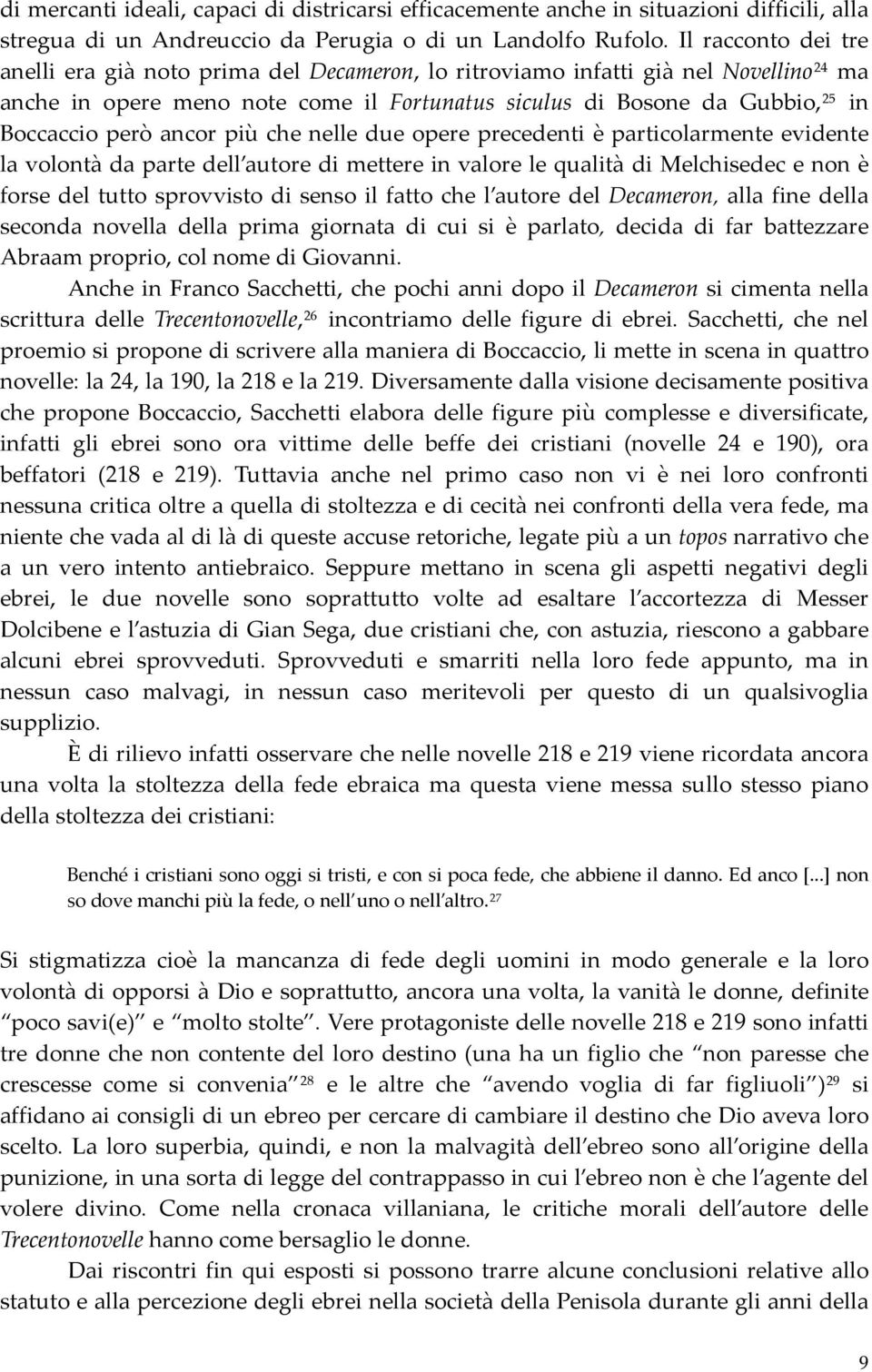 però ancor più che nelle due opere precedenti è particolarmente evidente la volontà da parte dell autore di mettere in valore le qualità di Melchisedec e non è forse del tutto sprovvisto di senso il