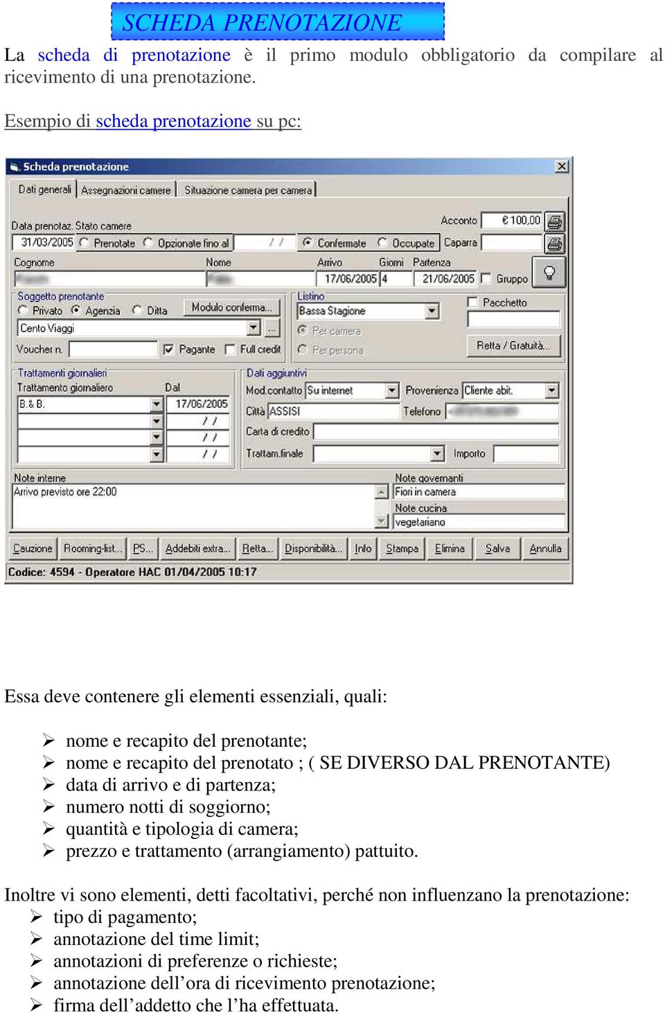 PRENOTANTE) data di arrivo e di partenza; numero notti di soggiorno; quantità e tipologia di camera; prezzo e trattamento (arrangiamento) pattuito.