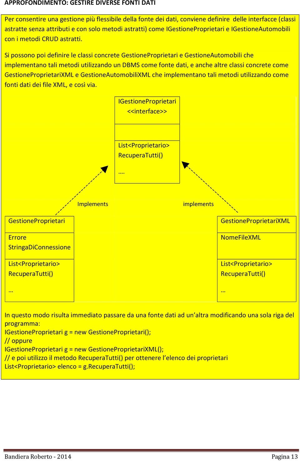 Si possono poi definire le classi concrete GestioneProprietari e GestioneAutomobili che implementano tali metodi utilizzando un DBMS come fonte dati, e anche altre classi concrete come