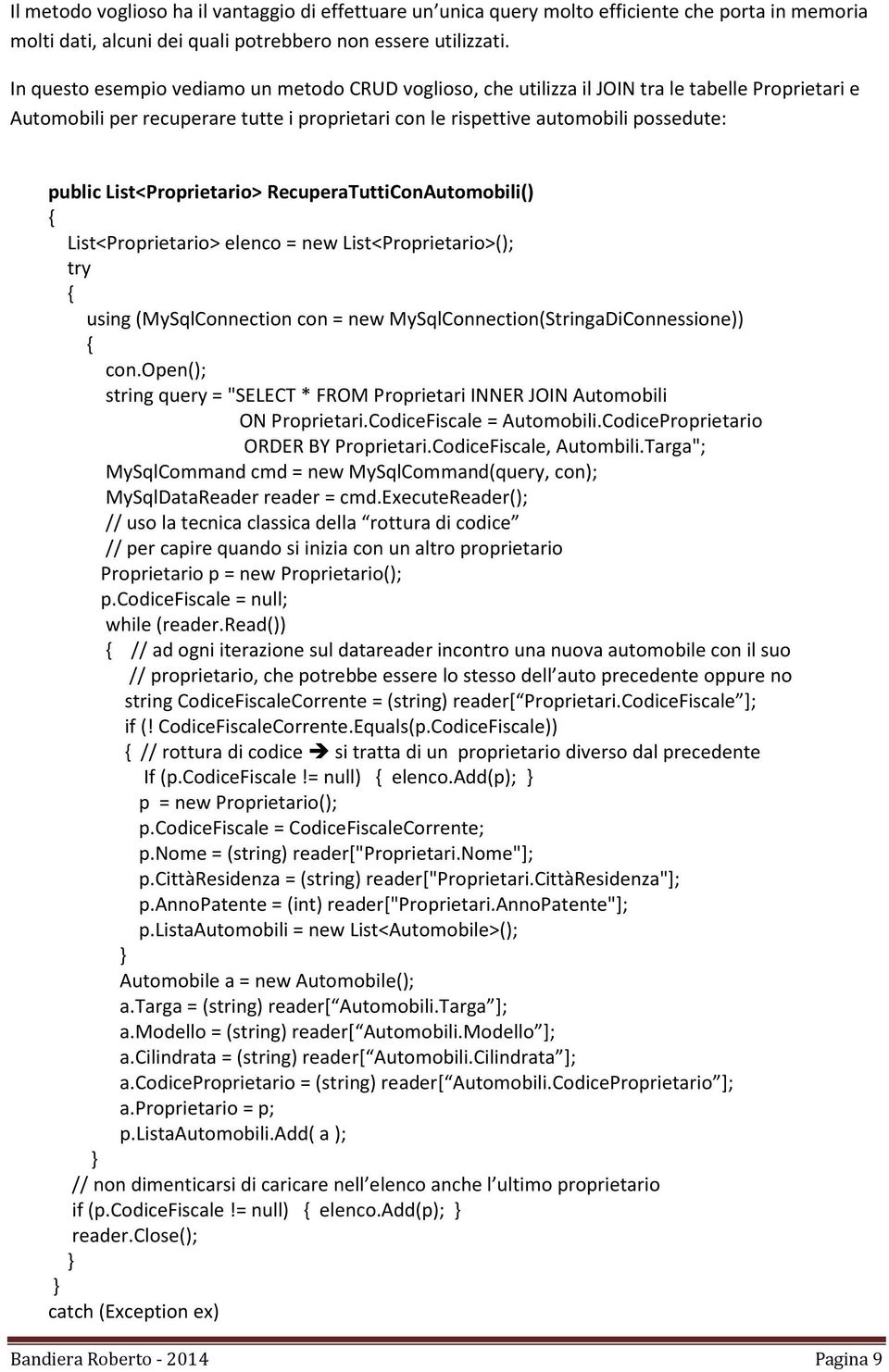 List<Proprietario> RecuperaTuttiConAutomobili() List<Proprietario> elenco = new List<Proprietario>(); try using (MySqlConnection con = new MySqlConnection(StringaDiConnessione)) con.