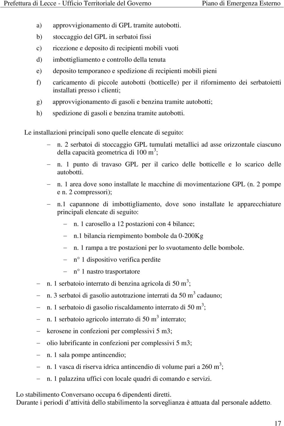 f) caricamento di piccole autobotti (botticelle) per il rifornimento dei serbatoietti installati presso i clienti; g) approvvigionamento di gasoli e benzina tramite autobotti; h) spedizione di gasoli