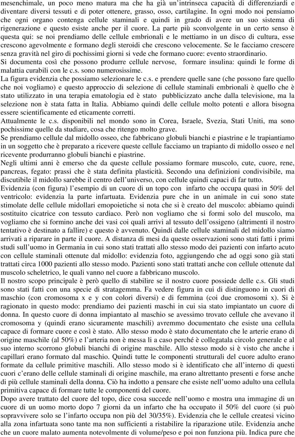 La parte più sconvolgente in un certo senso è questa qui: se noi prendiamo delle cellule embrionali e le mettiamo in un disco di cultura, esse crescono agevolmente e formano degli steroidi che