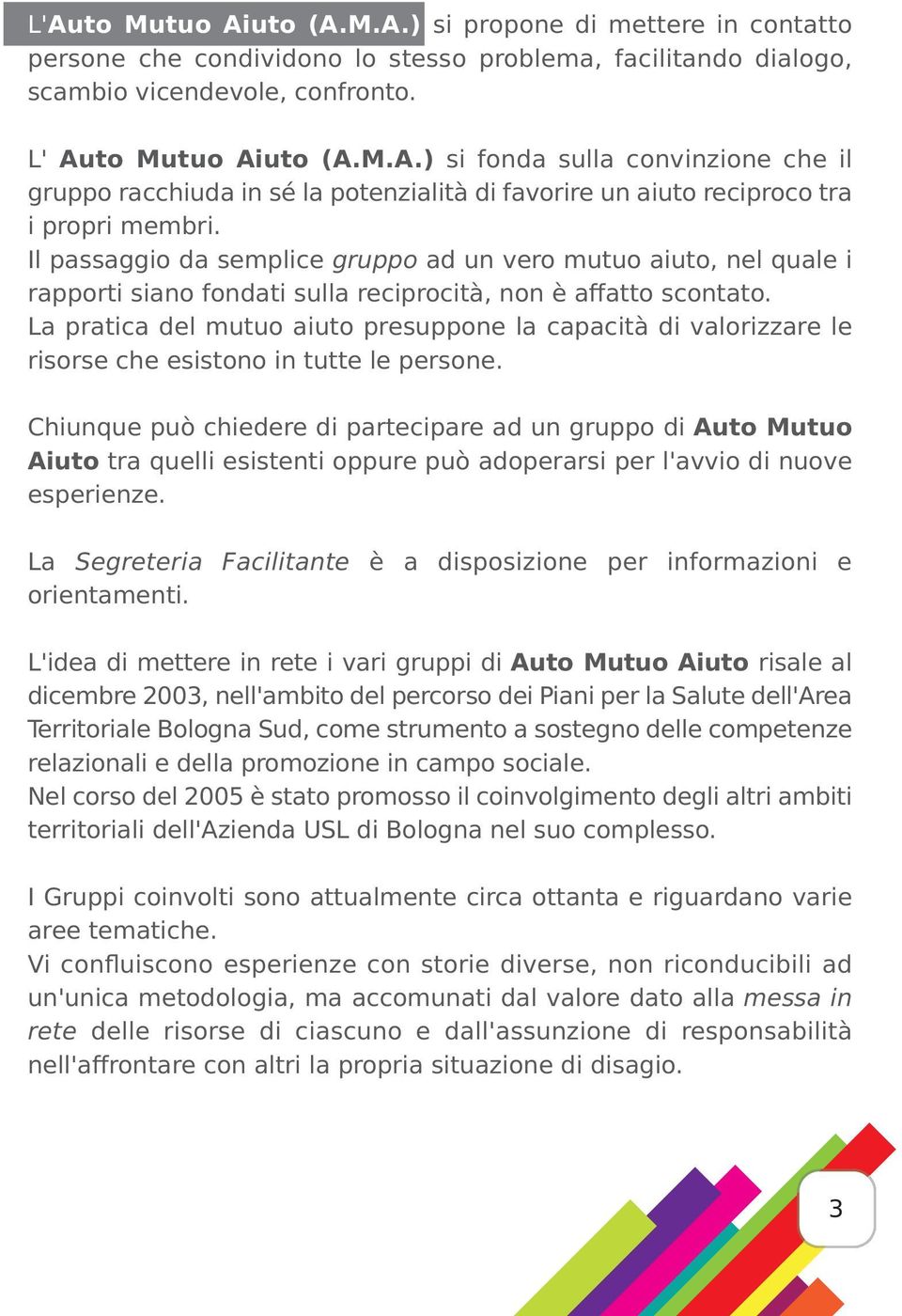 La pratica del mutuo aiuto presuppone la capacità di valorizzare le risorse che esistono in tutte le persone.