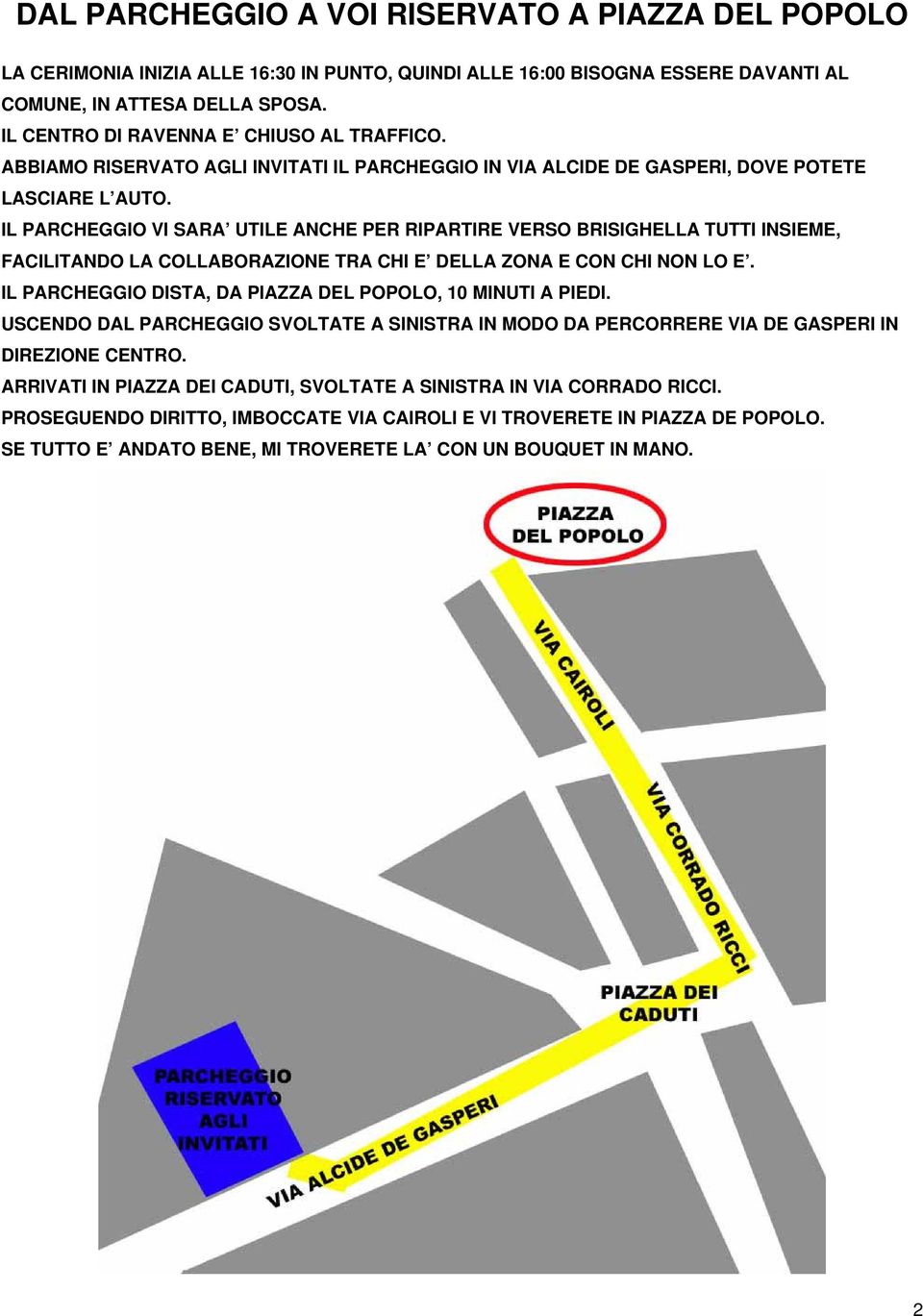 IL PARCHEGGIO VI SARA UTILE ANCHE PER RIPARTIRE VERSO BRISIGHELLA TUTTI INSIEME, FACILITANDO LA COLLABORAZIONE TRA CHI E DELLA ZONA E CON CHI NON LO E.