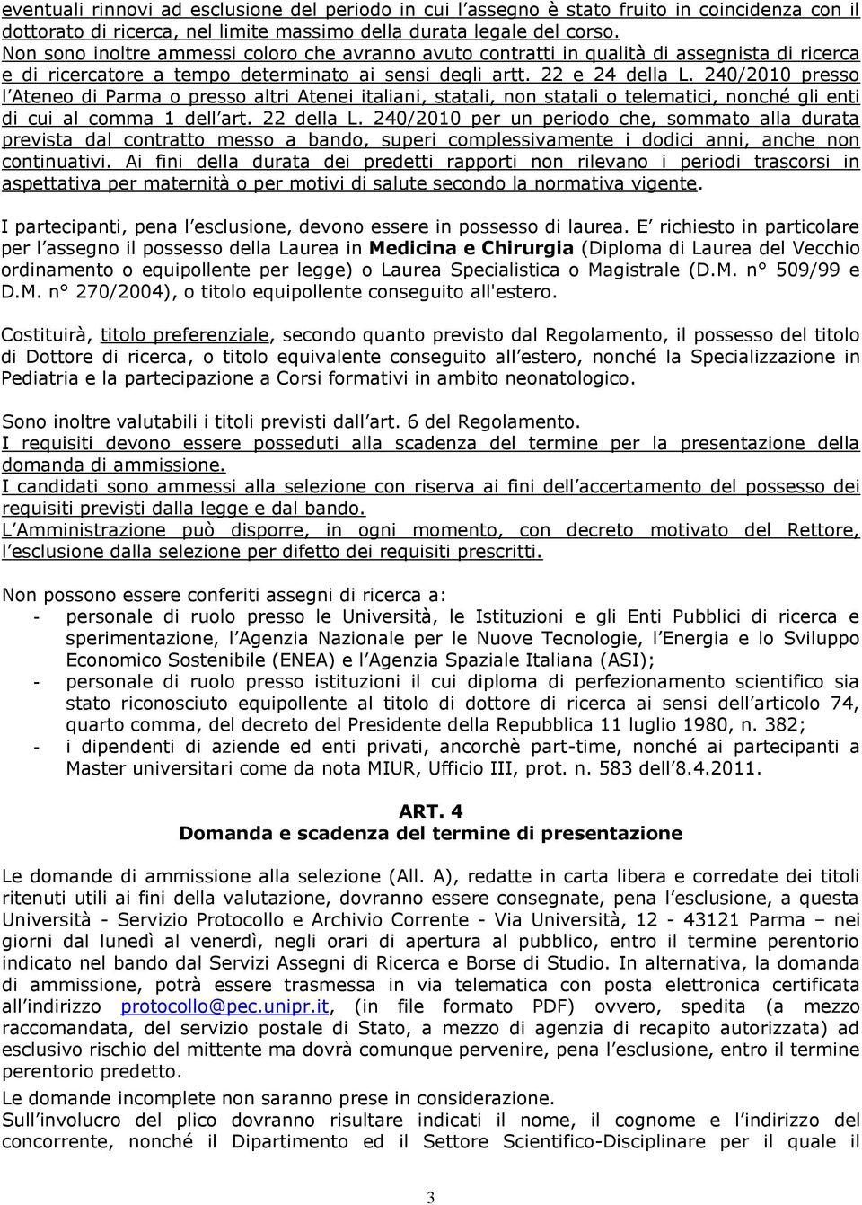 240/2010 presso l Ateneo di Parma o presso altri Atenei italiani, statali, non statali o telematici, nonché gli enti di cui al comma 1 dell art. 22 della L.